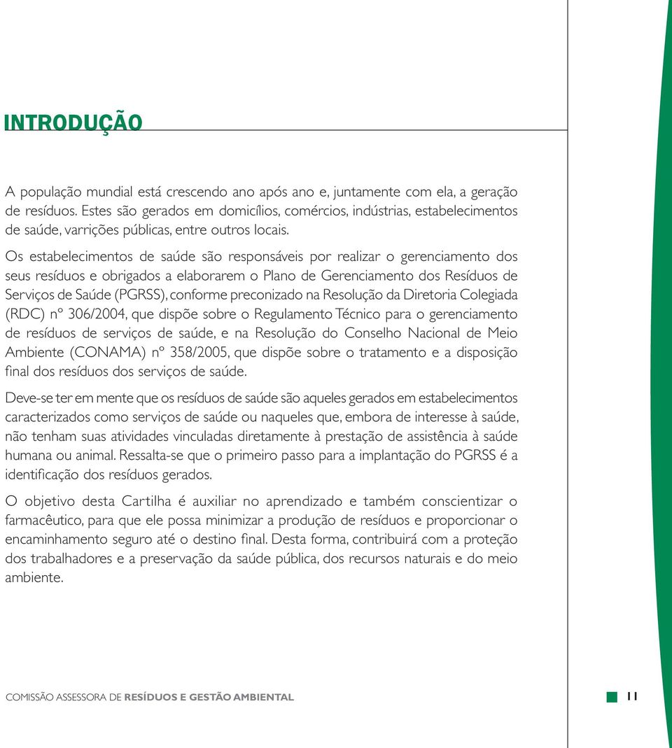 Os estabelecimentos de saúde são responsáveis por realizar o gerenciamento dos seus resíduos e obrigados a elaborarem o Plano de Gerenciamento dos Resíduos de Serviços de Saúde (PGRSS), conforme