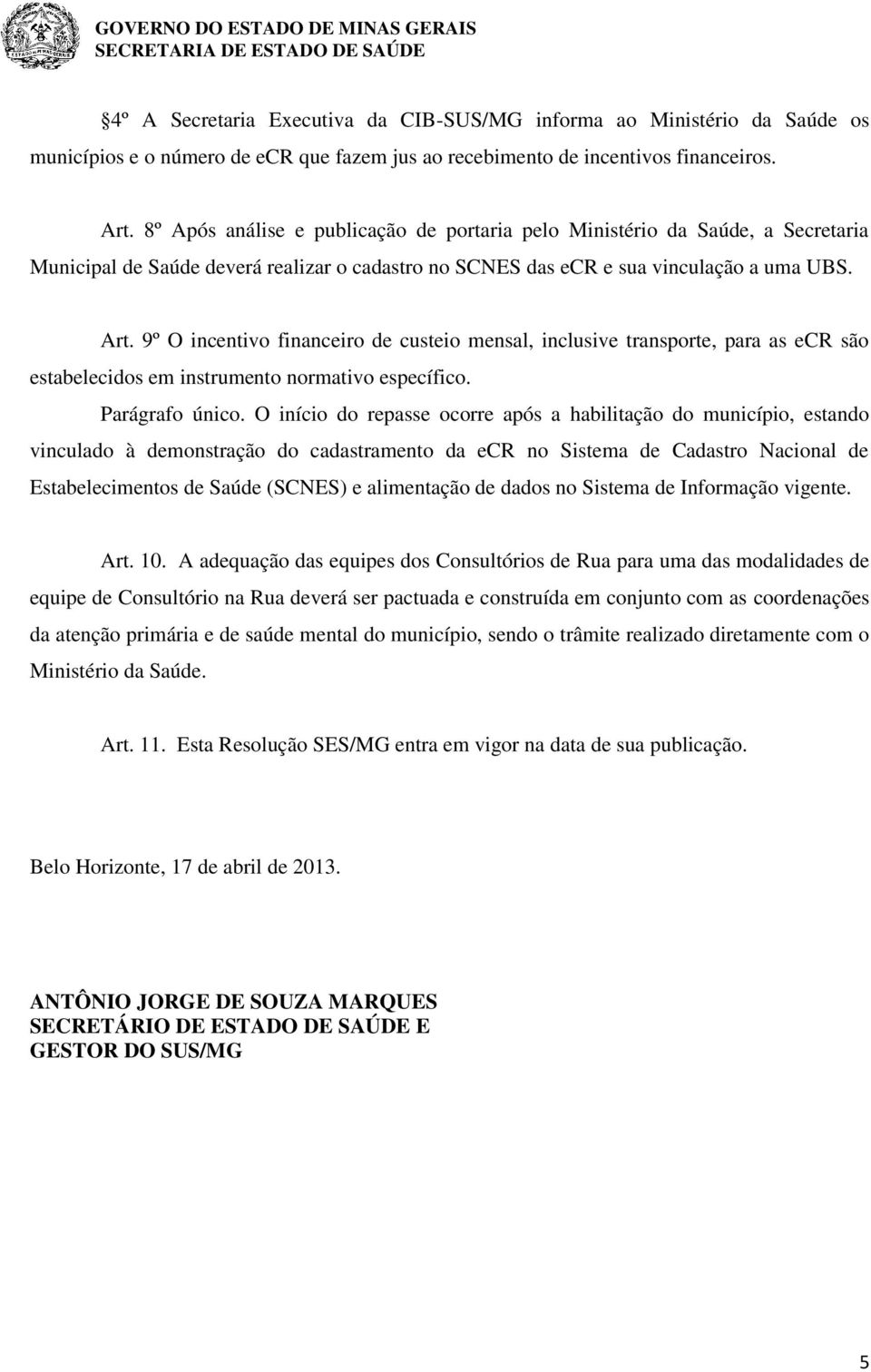 9º O incentivo financeiro de custeio mensal, inclusive transporte, para as ecr são estabelecidos em instrumento normativo específico. Parágrafo único.