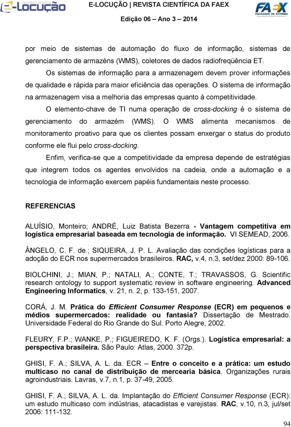 O sistema de informação na armazenagem visa a melhoria das empresas quanto à competitividade. O elemento-chave de TI numa operação de cross-docking é o sistema de gerenciamento do armazém (WMS).