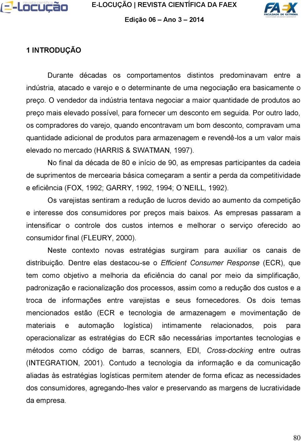 Por outro lado, os compradores do varejo, quando encontravam um bom desconto, compravam uma quantidade adicional de produtos para armazenagem e revendê-los a um valor mais elevado no mercado (HARRIS