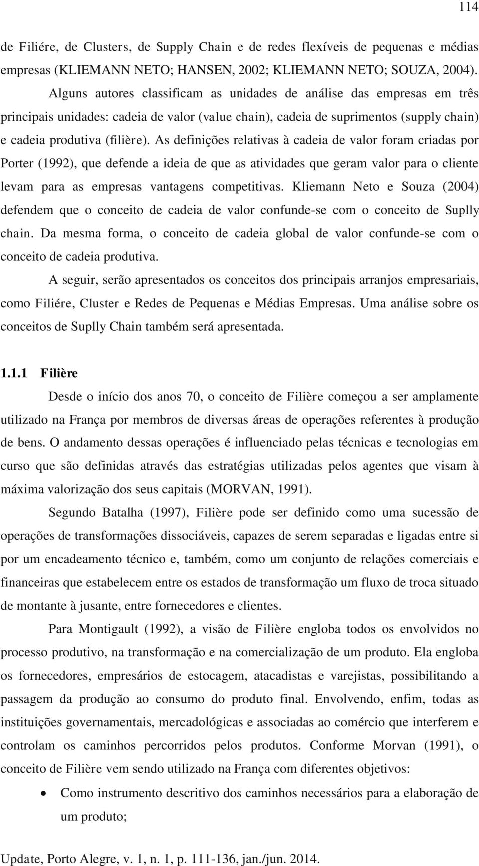 As definições relativas à cadeia de valor foram criadas por Porter (1992), que defende a ideia de que as atividades que geram valor para o cliente levam para as empresas vantagens competitivas.