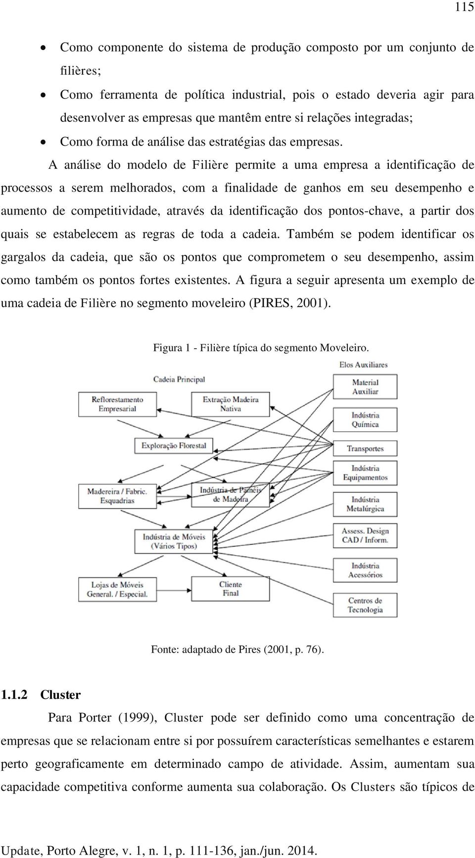 A análise do modelo de Filière permite a uma empresa a identificação de processos a serem melhorados, com a finalidade de ganhos em seu desempenho e aumento de competitividade, através da