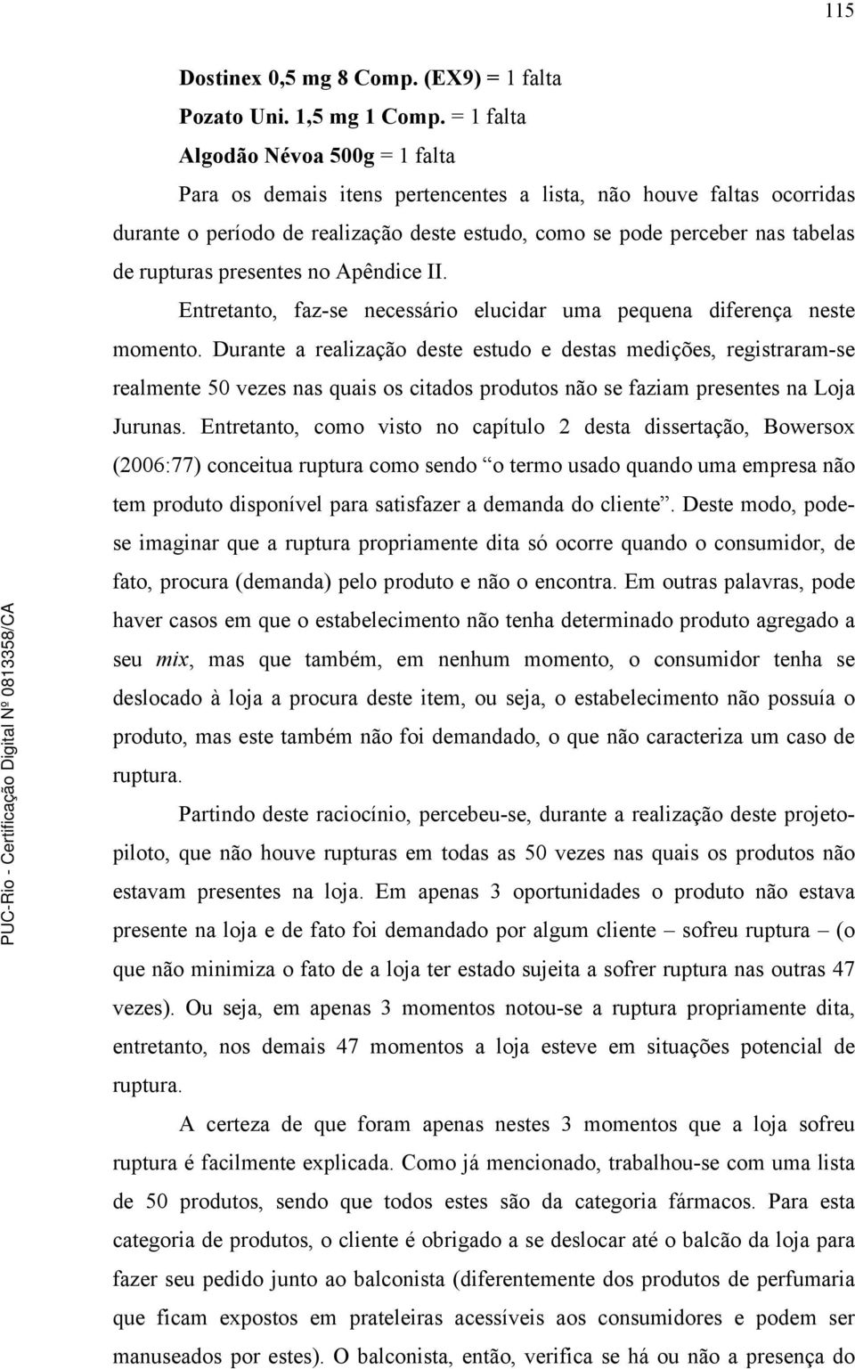 rupturas presentes no Apêndice II. Entretanto, faz-se necessário elucidar uma pequena diferença neste momento.