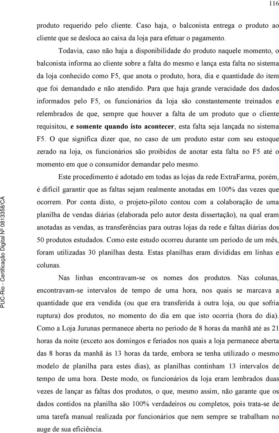 produto, hora, dia e quantidade do item que foi demandado e não atendido.