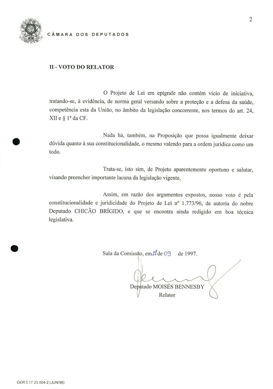 Nada há, também, na Proposição que possa igualmente deixar dúvida quanto à sua constitucionalidade, o mesmo valendo para a ordem jurídica como um todo.