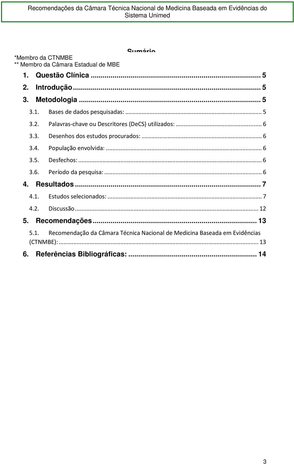 .. 6 3.6. Período da pesquisa:... 6 4. Resultados... 7 4.1. Estudos selecionados:... 7 4.2. Discussão... 12 5. Recomendações... 13 5.1. Recomendação da Câmara Técnica Nacional de Medicina Baseada em Evidências (CTNMBE):.