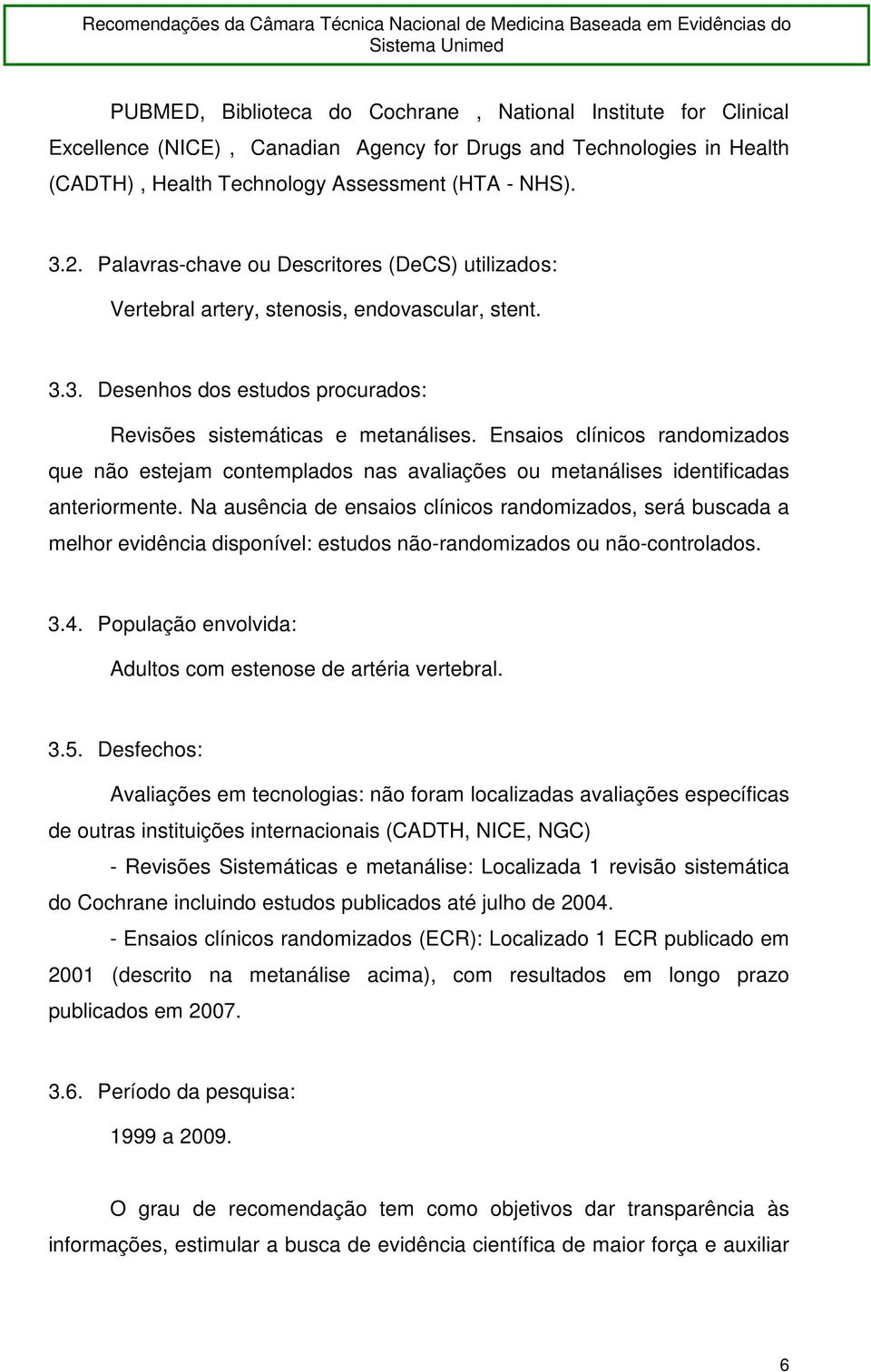 Ensaios clínicos randomizados que não estejam contemplados nas avaliações ou metanálises identificadas anteriormente.