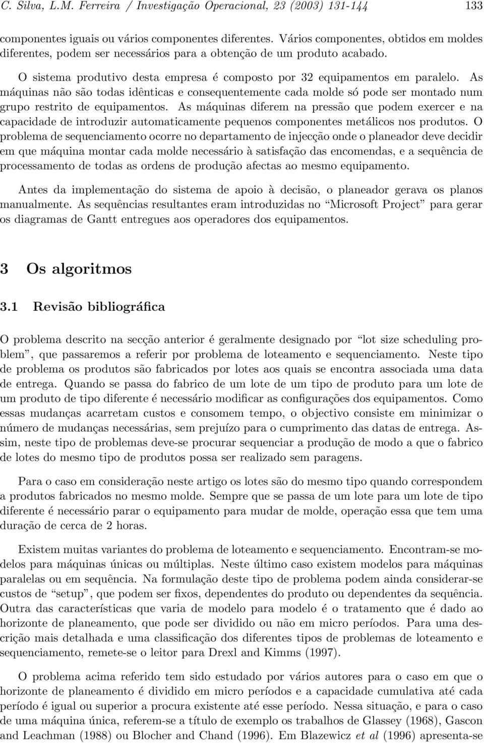 As máquinas não são todas idênticas e consequentemente cada molde só pode ser montado num grupo restrito de equipamentos.