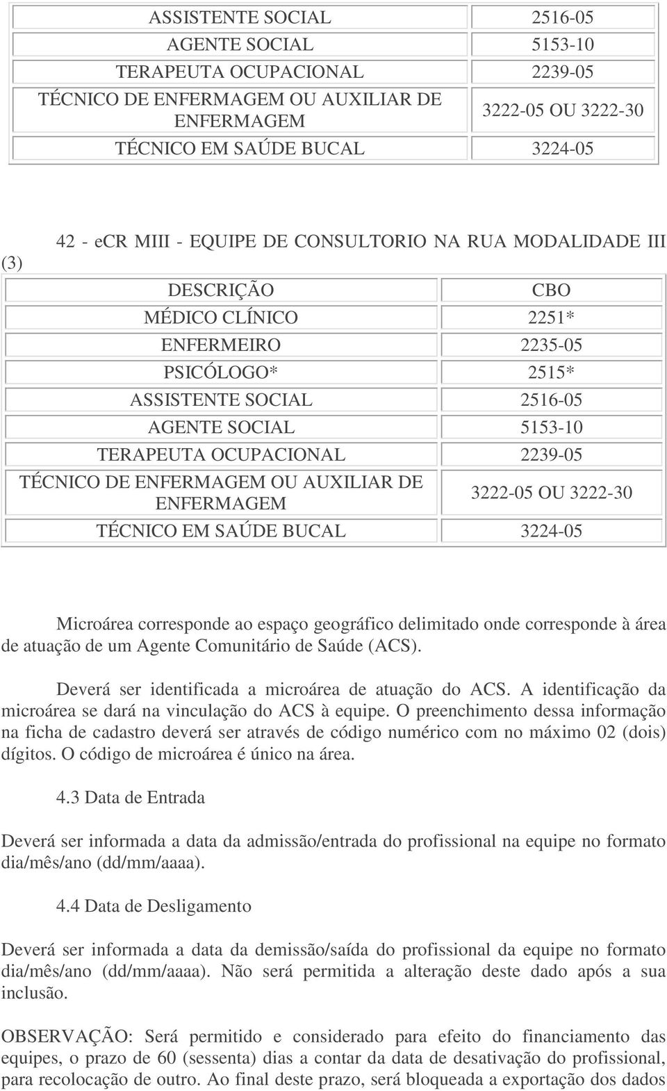 TÉCNICO DE ENFERMAGEM OU AUXILIAR DE ENFERMAGEM 3222-05 OU 3222-30 TÉCNICO EM SAÚDE BUCAL 3224-05 Microárea corresponde ao espaço geográfico delimitado onde corresponde à área de atuação de um Agente