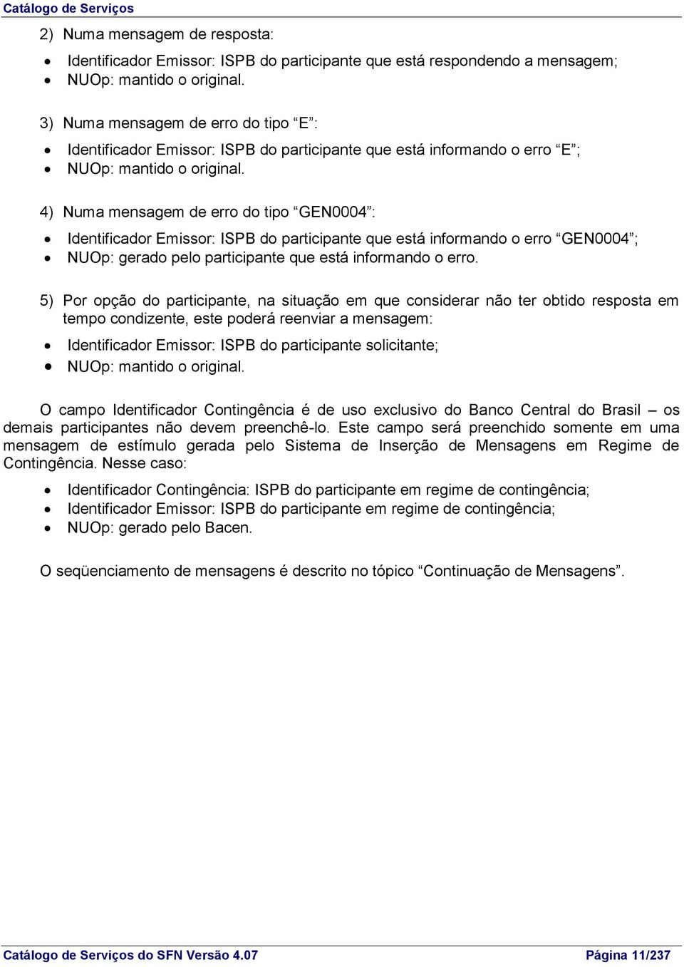 4) Numa mensagem de erro do tipo GEN0004 : Identificador Emissor: ISPB do participante que está informando o erro GEN0004 ; NUOp: gerado pelo participante que está informando o erro.