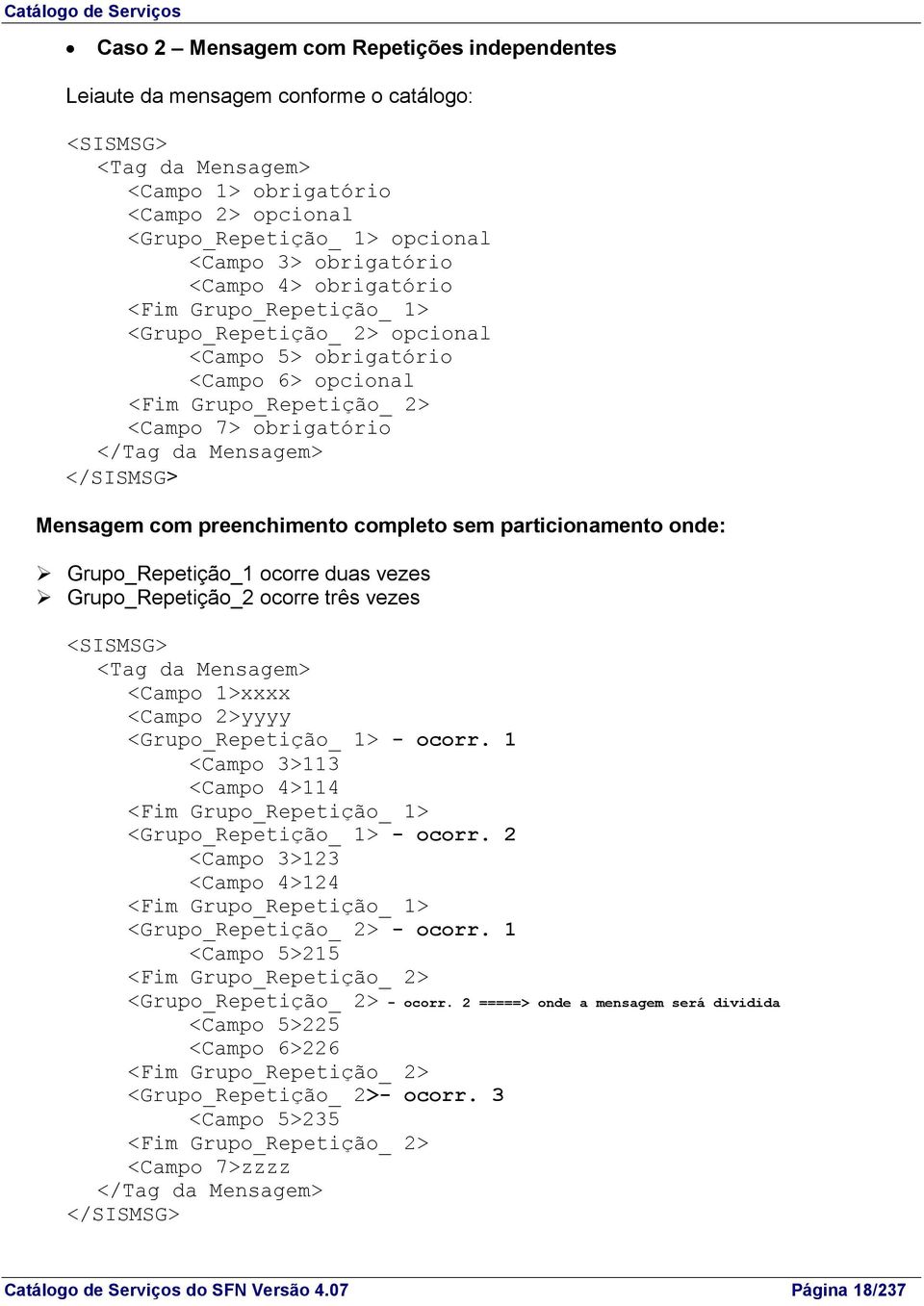 </SISMSG> Mensagem com preenchimento completo sem particionamento onde: Grupo_Repetição_1 ocorre duas vezes Grupo_Repetição_2 ocorre três vezes <SISMSG> <Tag da Mensagem> <Campo 1>xxxx <Campo 2>yyyy