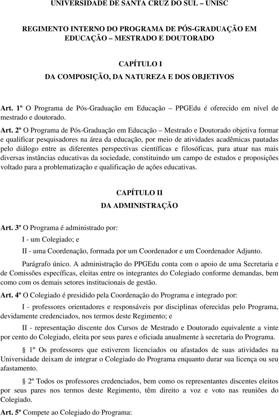 2º O Programa de Pós-Graduação em Educação Mestrado e Doutorado objetiva formar e qualificar pesquisadores na área da educação, por meio de atividades acadêmicas pautadas pelo diálogo entre as