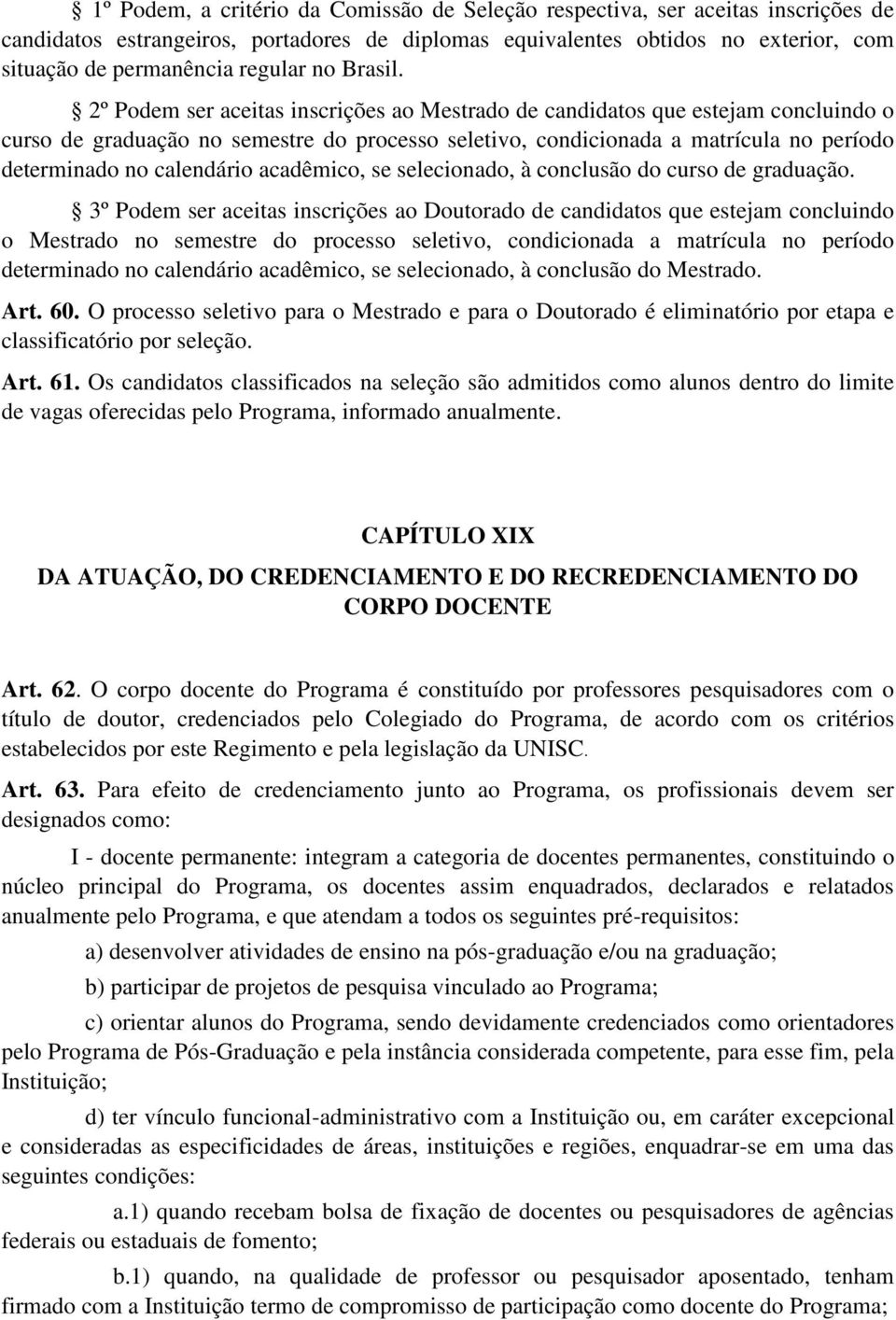 2º Podem ser aceitas inscrições ao Mestrado de candidatos que estejam concluindo o curso de graduação no semestre do processo seletivo, condicionada a matrícula no período determinado no calendário