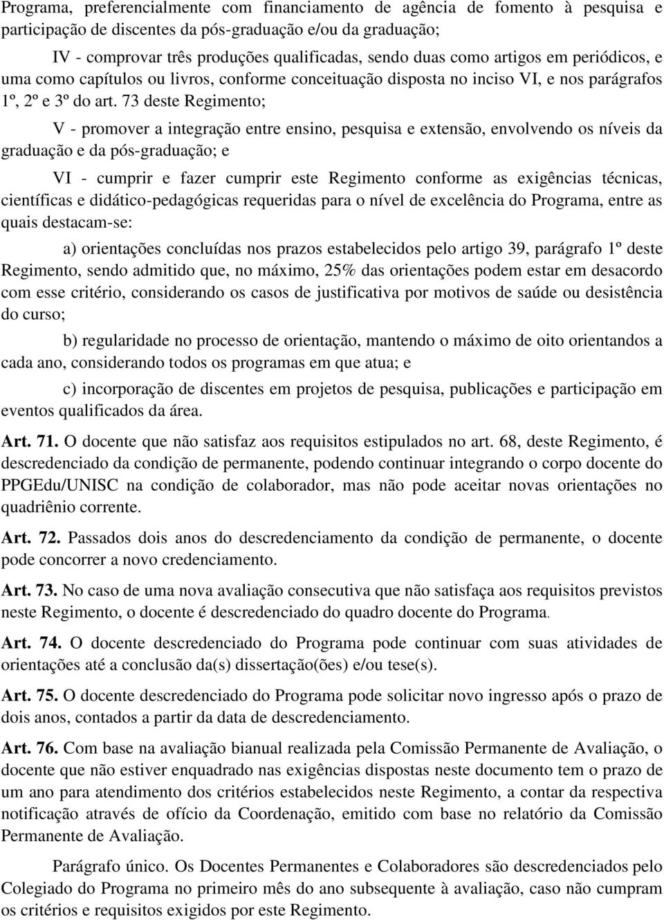 73 deste Regimento; V - promover a integração entre ensino, pesquisa e extensão, envolvendo os níveis da graduação e da pós-graduação; e VI - cumprir e fazer cumprir este Regimento conforme as