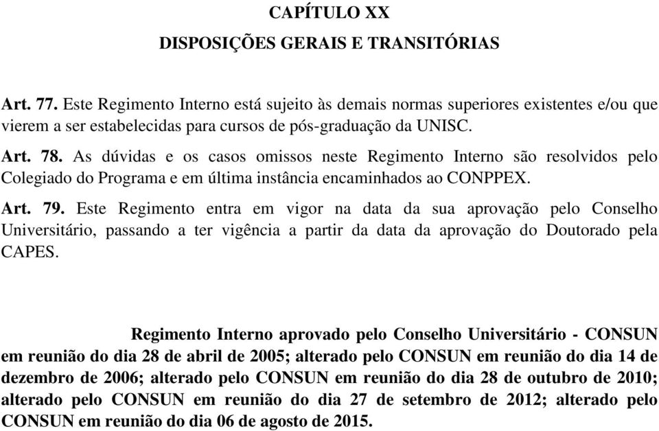 As dúvidas e os casos omissos neste Regimento Interno são resolvidos pelo Colegiado do Programa e em última instância encaminhados ao CONPPEX. Art. 79.