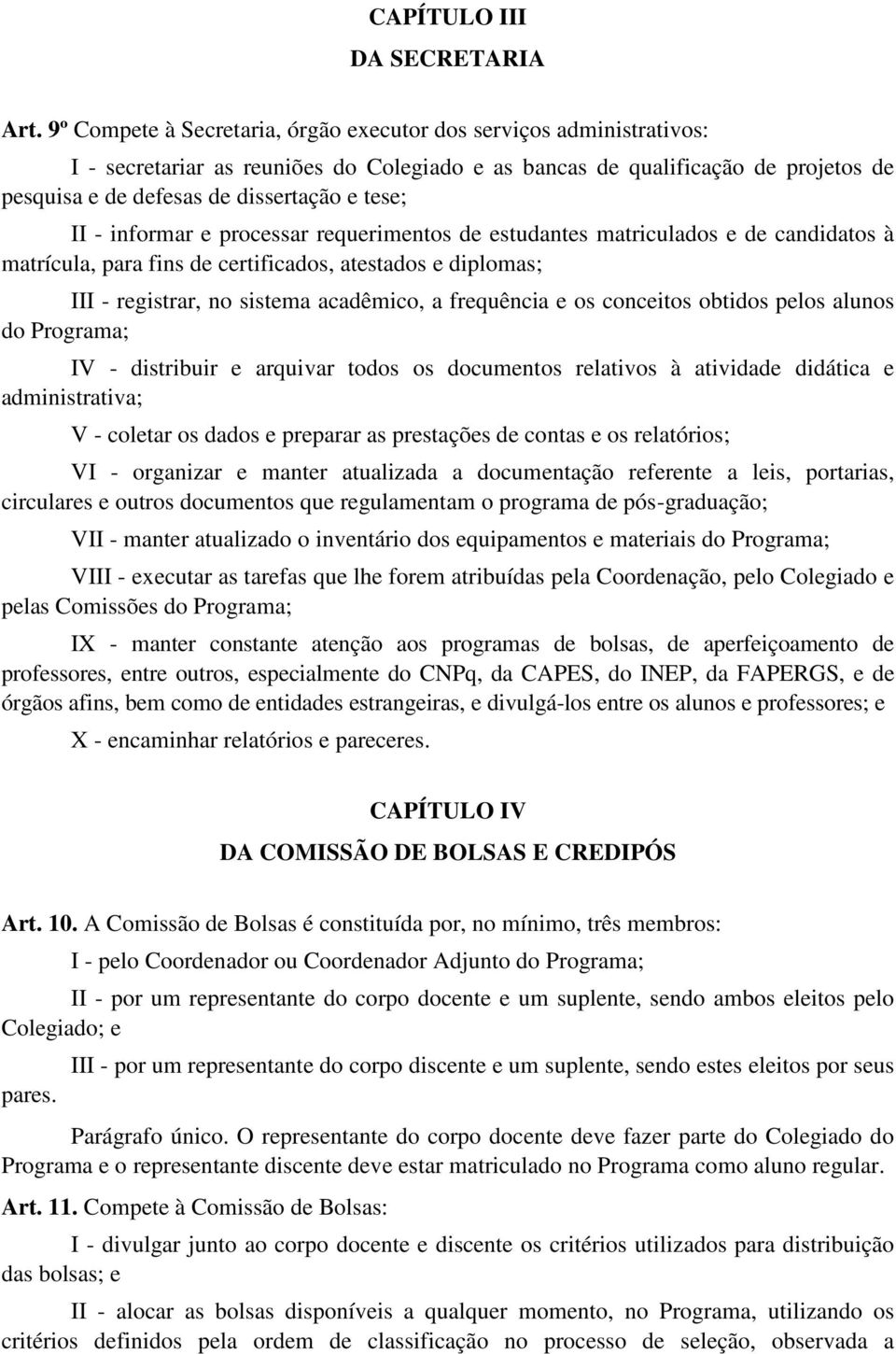 II - informar e processar requerimentos de estudantes matriculados e de candidatos à matrícula, para fins de certificados, atestados e diplomas; III - registrar, no sistema acadêmico, a frequência e