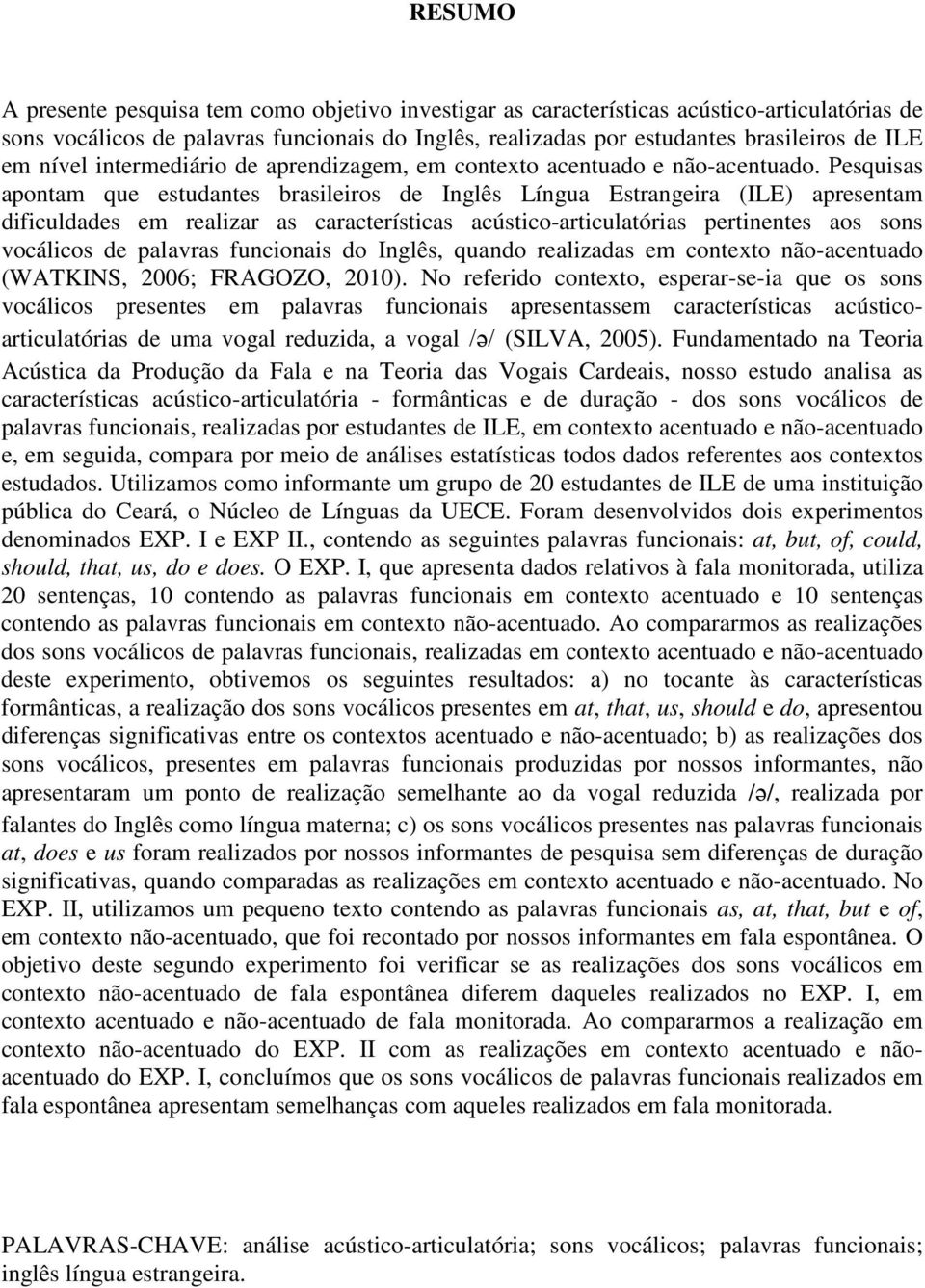 Pesquisas apontam que estudantes brasileiros de Inglês Língua Estrangeira (ILE) apresentam dificuldades em realizar as características acústico-articulatórias pertinentes aos sons vocálicos de