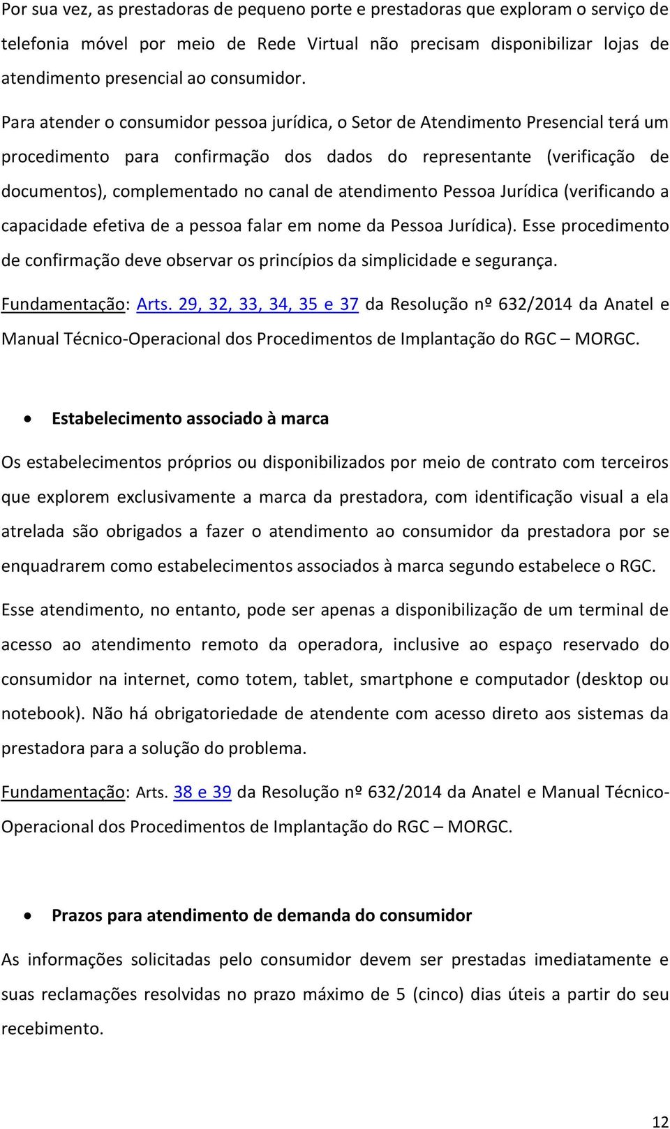 atendimento Pessoa Jurídica (verificando a capacidade efetiva de a pessoa falar em nome da Pessoa Jurídica). Esse procedimento de confirmação deve observar os princípios da simplicidade e segurança.