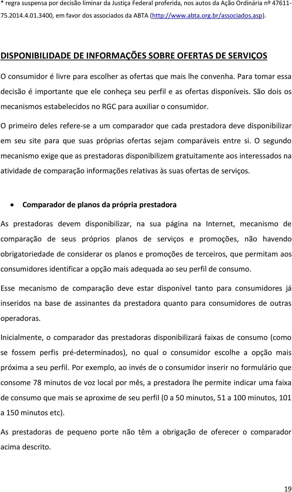 Para tomar essa decisão é importante que ele conheça seu perfil e as ofertas disponíveis. São dois os mecanismos estabelecidos no RGC para auxiliar o consumidor.