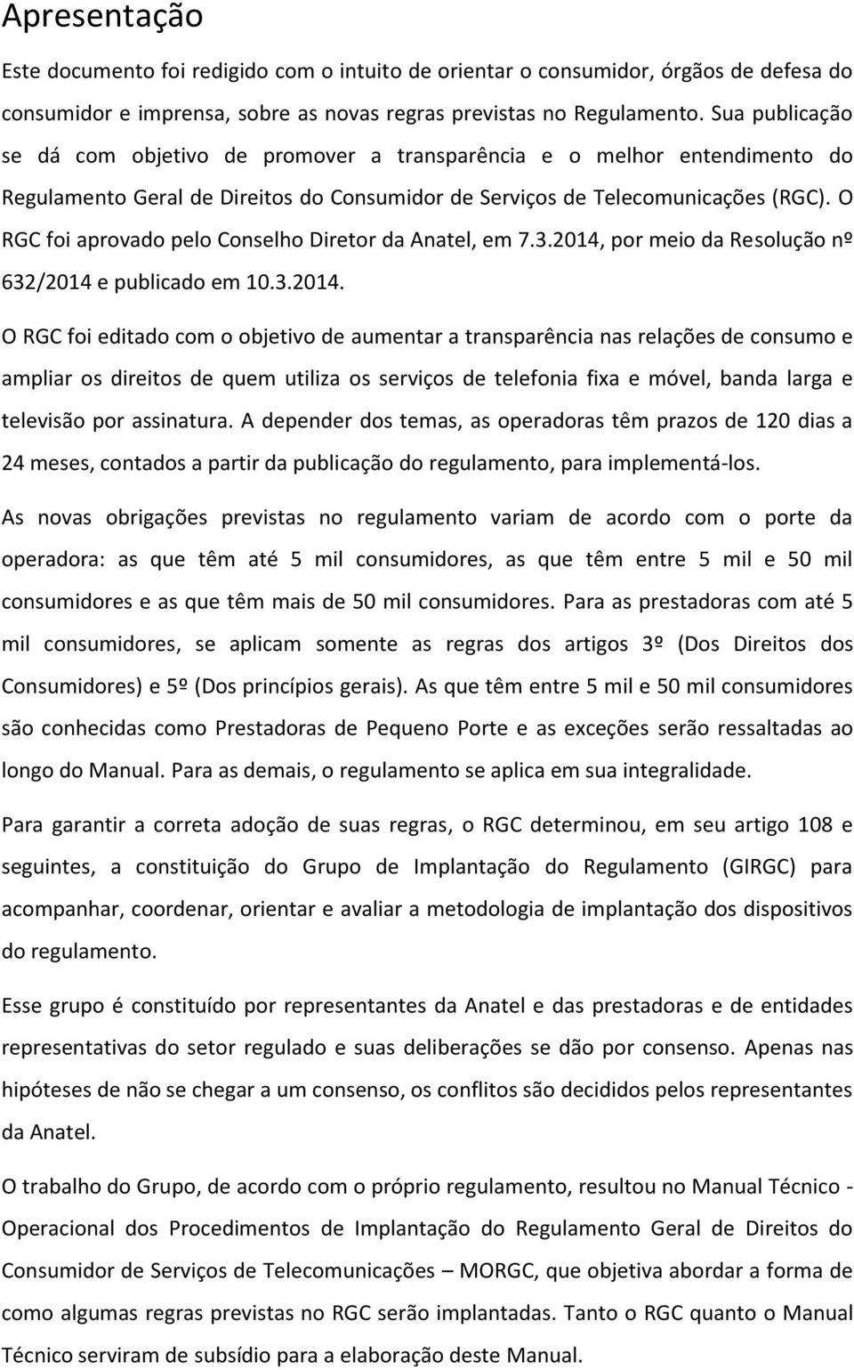 O RGC foi aprovado pelo Conselho Diretor da Anatel, em 7.3.2014,