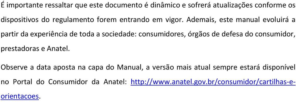 Ademais, este manual evoluirá a partir da experiência de toda a sociedade: consumidores, órgãos de defesa do