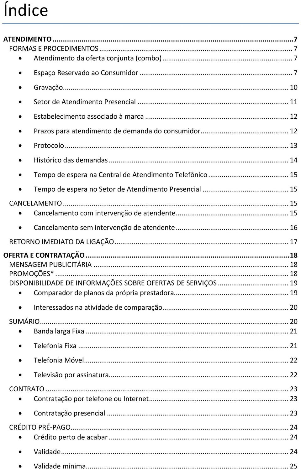 .. 15 Tempo de espera no Setor de Atendimento Presencial... 15 CANCELAMENTO... 15 Cancelamento com intervenção de atendente... 15 Cancelamento sem intervenção de atendente.