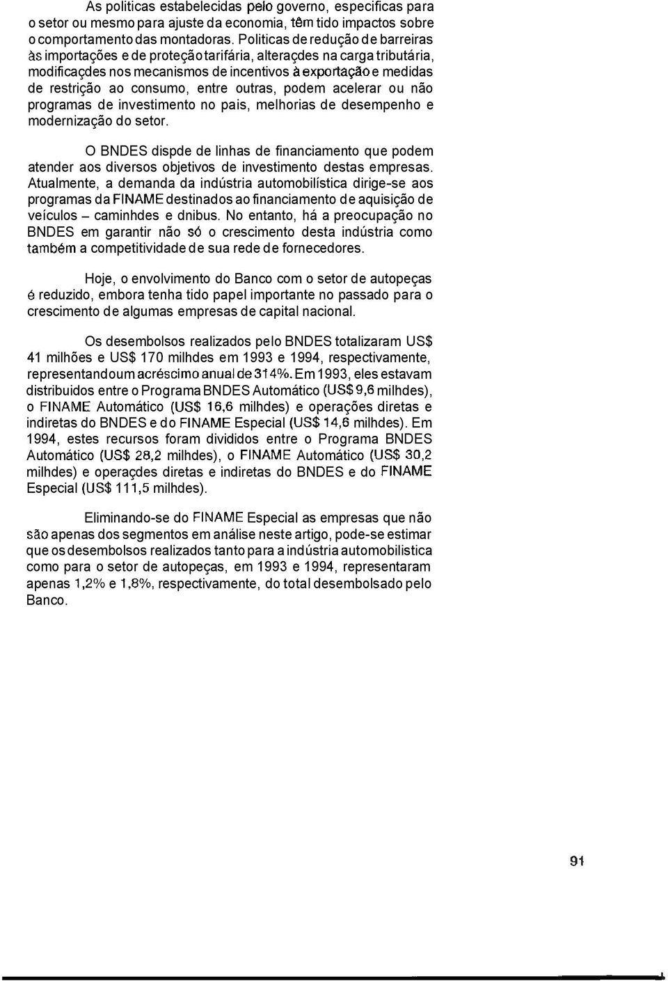 acelerar ou não programas de investimento no pais, melhorias de desempenho e modernização do setor.