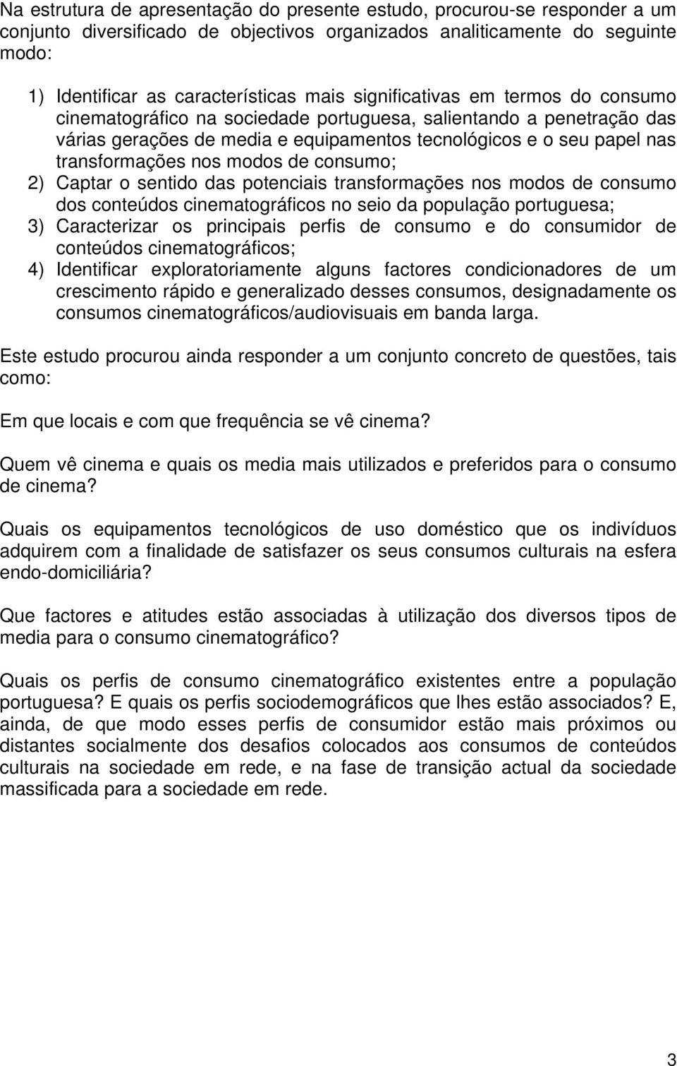 modos de consumo; 2) Captar o sentido das potenciais transformações nos modos de consumo dos conteúdos cinematográficos no seio da população portuguesa; 3) Caracterizar os principais perfis de