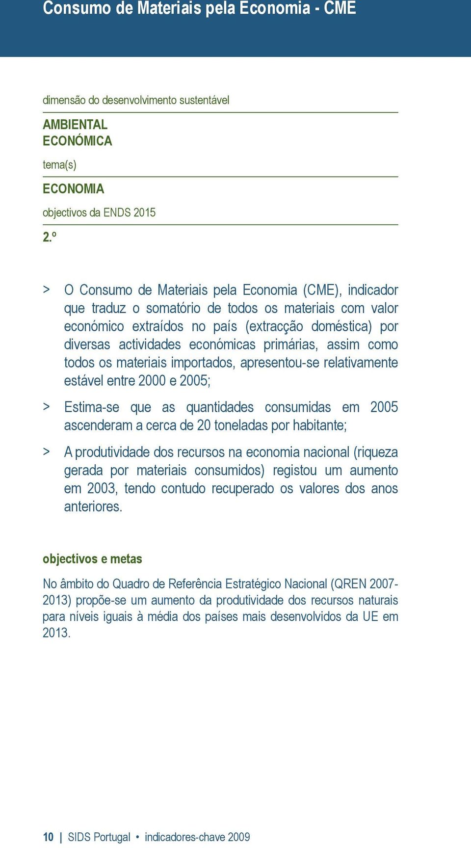 primárias, assim como todos os materiais importados, apresentou-se relativamente estável entre 2000 e 2005; > Estima-se que as quantidades consumidas em 2005 ascenderam a cerca de 20 toneladas por