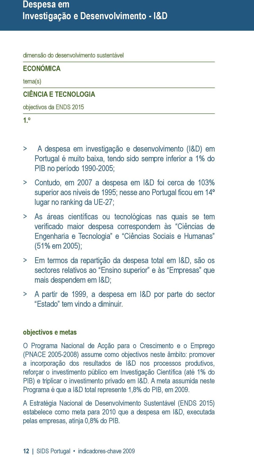 superior aos níveis de 1995; nesse ano Portugal ficou em 14º lugar no ranking da UE-27; > As áreas científicas ou tecnológicas nas quais se tem verificado maior despesa correspondem às Ciências de