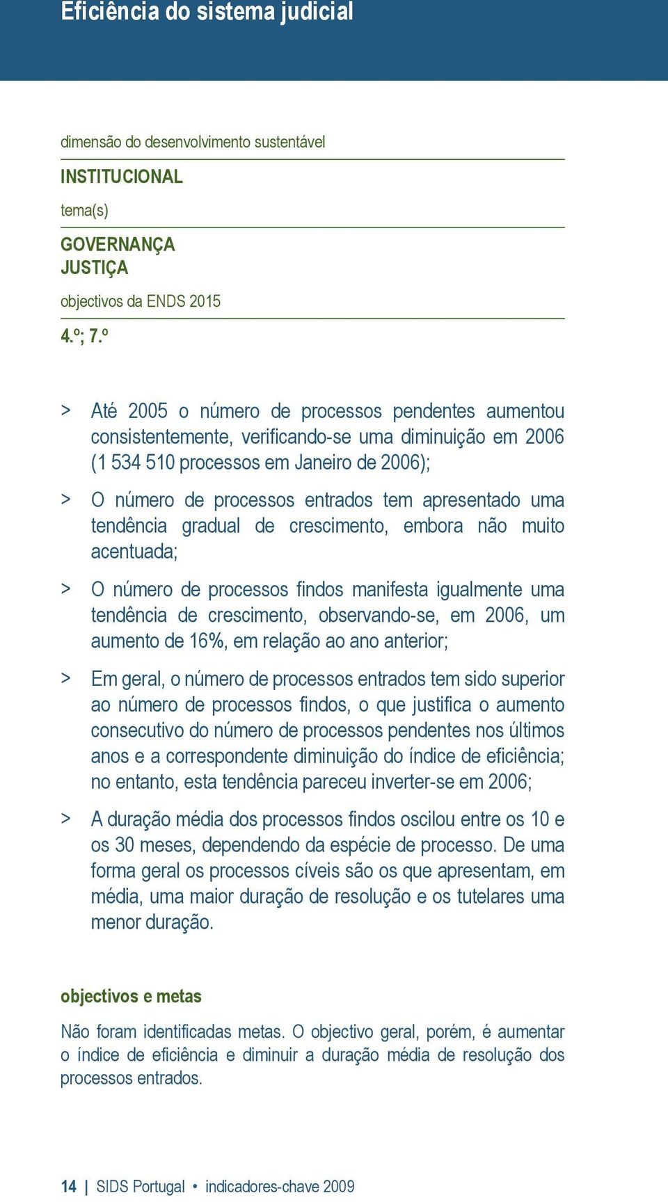 apresentado uma tendência gradual de crescimento, embora não muito acentuada; > O número de processos findos manifesta igualmente uma tendência de crescimento, observando-se, em 2006, um aumento de