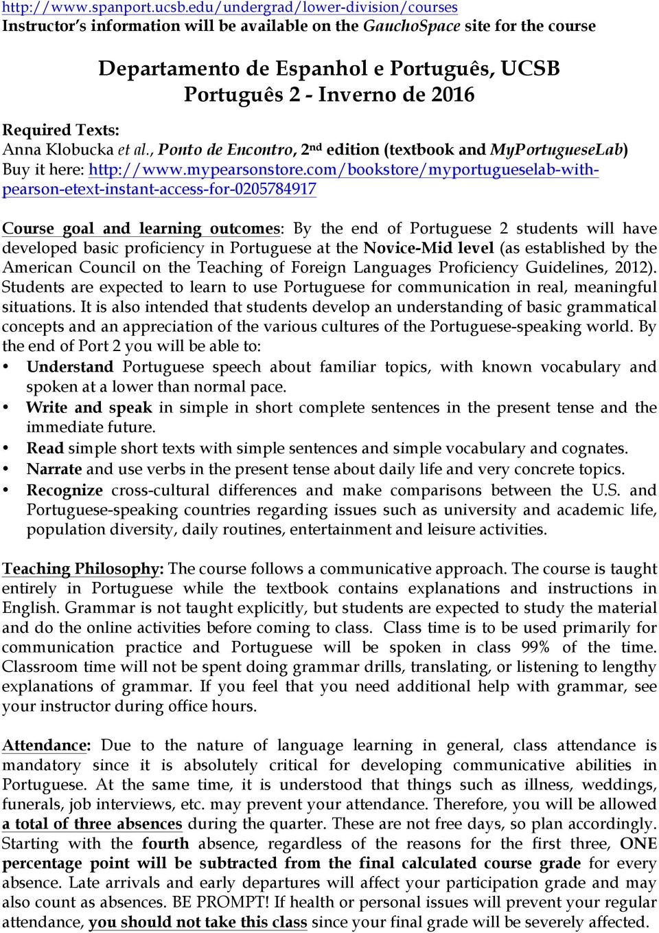 Required Texts: Anna Klobucka et al., Ponto de Encontro, 2 nd edition (textbook and MyPortugueseLab) Buy it here: http://www.mypearsonstore.