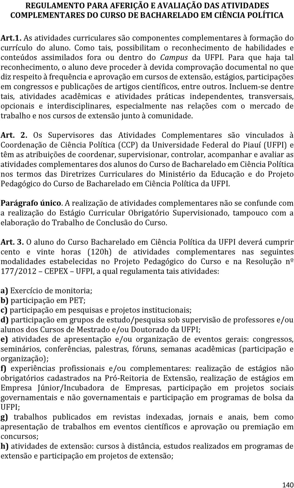 Como tais, possibilitam o reconhecimento de habilidades e conteúdos assimilados fora ou dentro do Campus da UFPI.