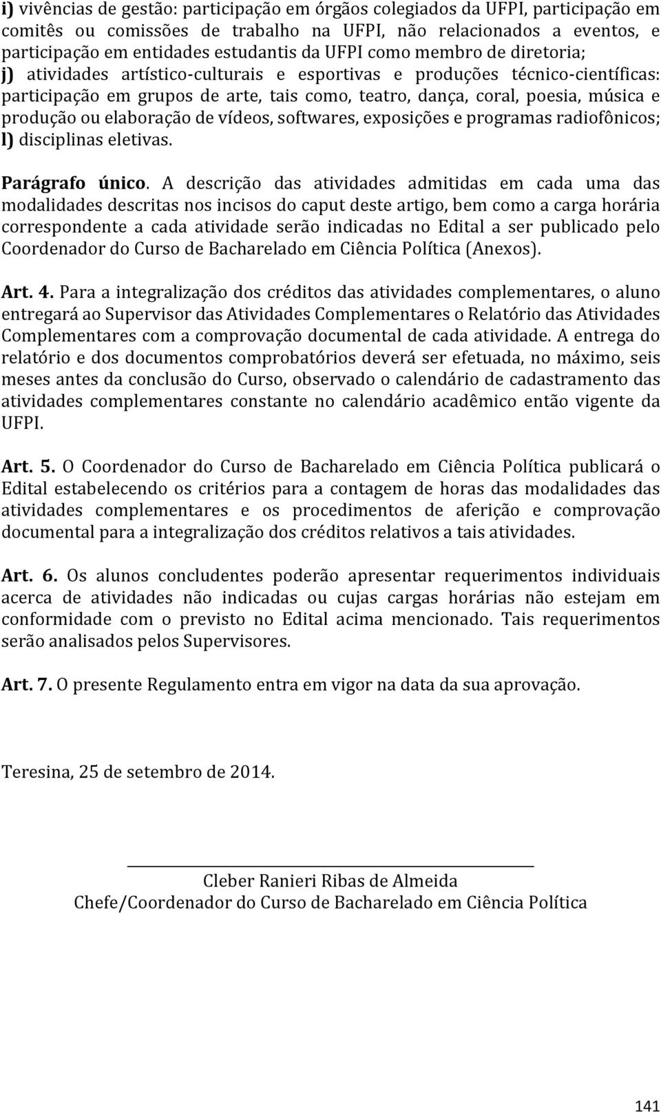 elaboração de vídeos, softwares, exposições e programas radiofônicos; l) disciplinas eletivas. Parágrafo único.