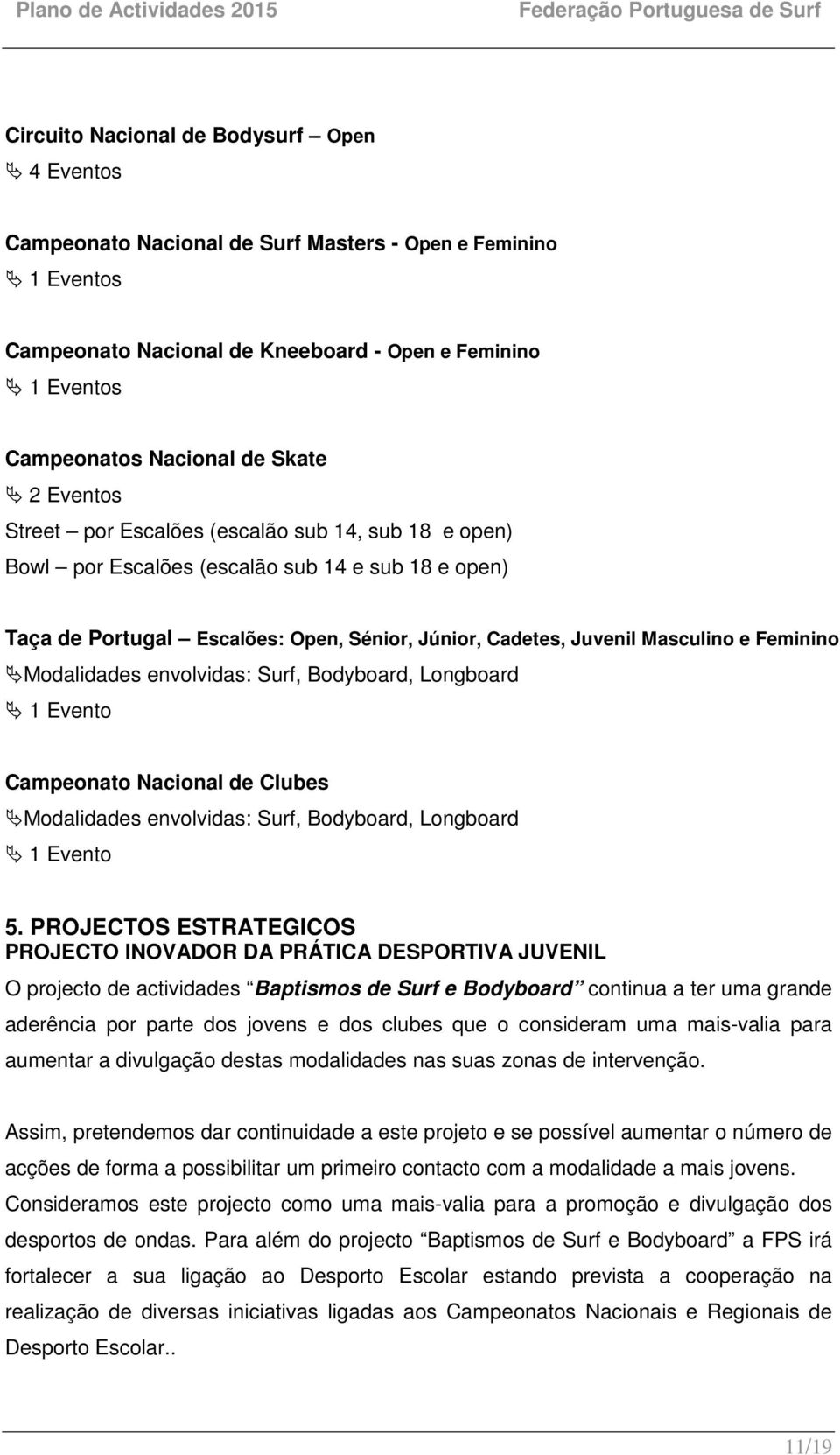 Modalidades envolvidas: Surf, Bodyboard, Longboard 1 Evento Campeonato Nacional de Clubes Modalidades envolvidas: Surf, Bodyboard, Longboard 1 Evento 5.