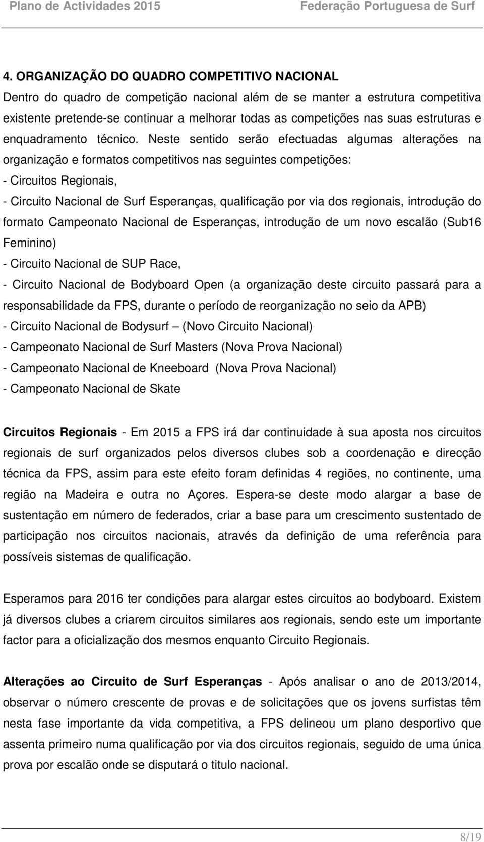 Neste sentido serão efectuadas algumas alterações na organização e formatos competitivos nas seguintes competições: - Circuitos Regionais, - Circuito Nacional de Surf Esperanças, qualificação por via