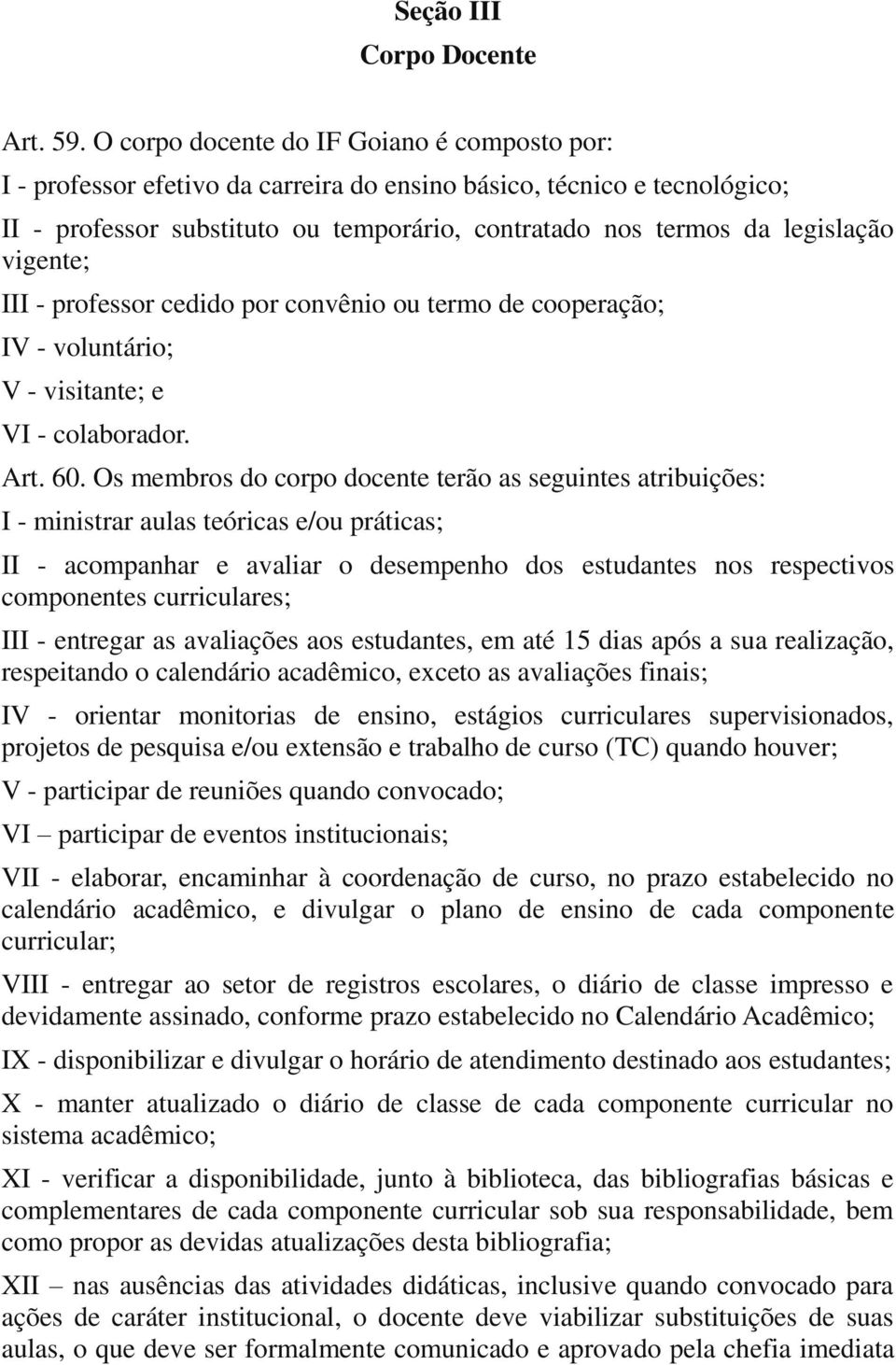 vigente; III - professor cedido por convênio ou termo de cooperação; IV - voluntário; V - visitante; e VI - colaborador. Art. 60.