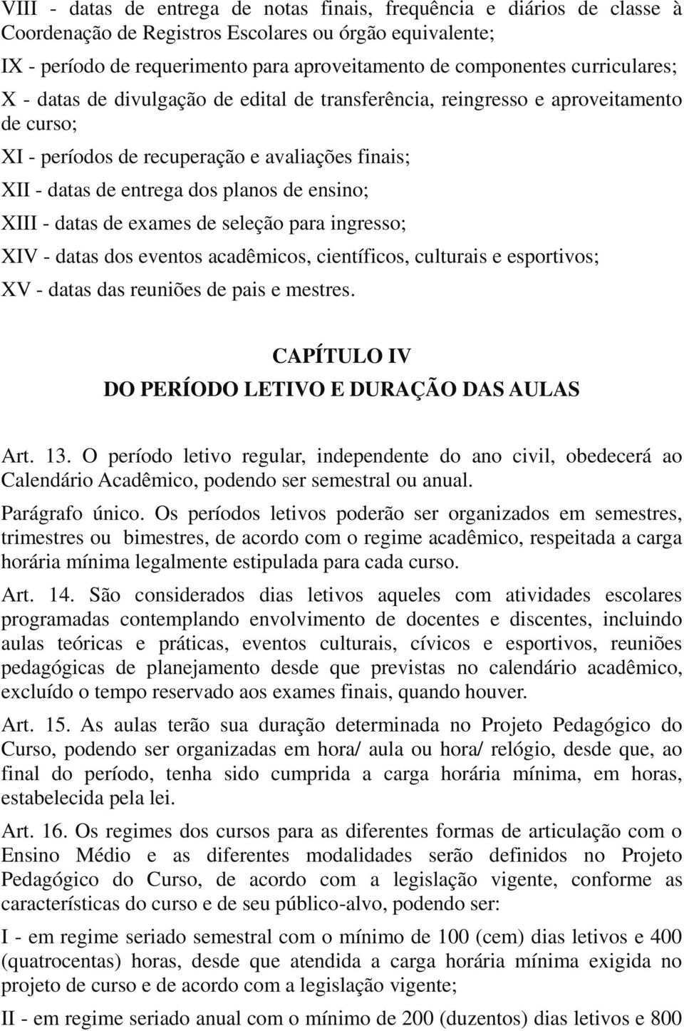 XIII - datas de exames de seleção para ingresso; XIV - datas dos eventos acadêmicos, científicos, culturais e esportivos; XV - datas das reuniões de pais e mestres.