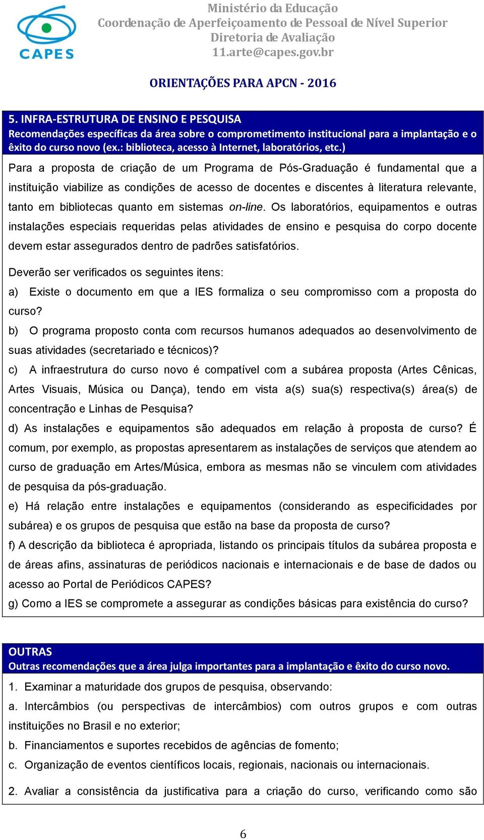 ) Para a proposta de criação de um Programa de Pós-Graduação é fundamental que a instituição viabilize as condições de acesso de docentes e discentes à literatura relevante, tanto em bibliotecas