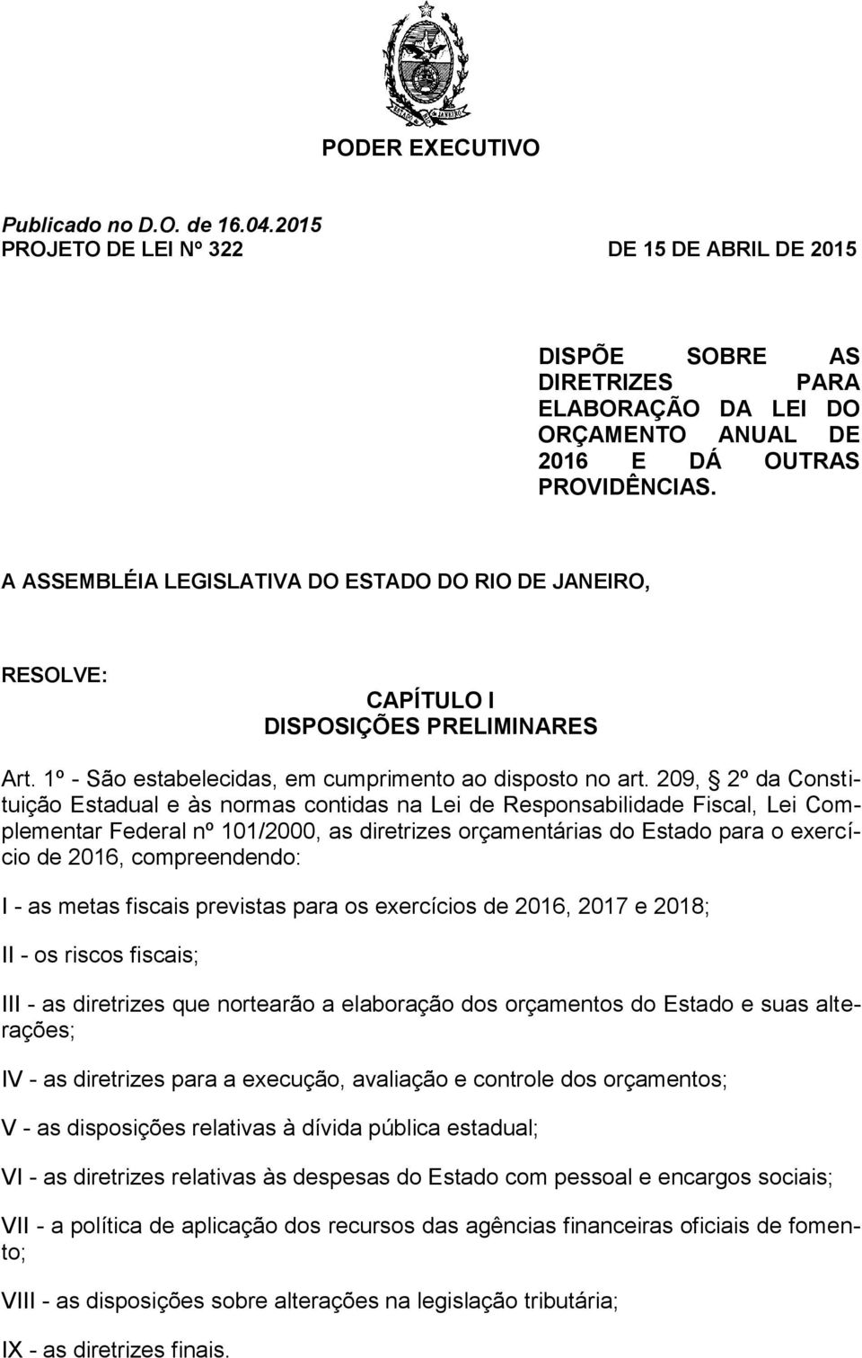 209, 2º da Constituição Estadual e às normas contidas na Lei de Responsabilidade Fiscal, Lei Complementar Federal nº 101/2000, as diretrizes orçamentárias do Estado para o exercício de 2016,