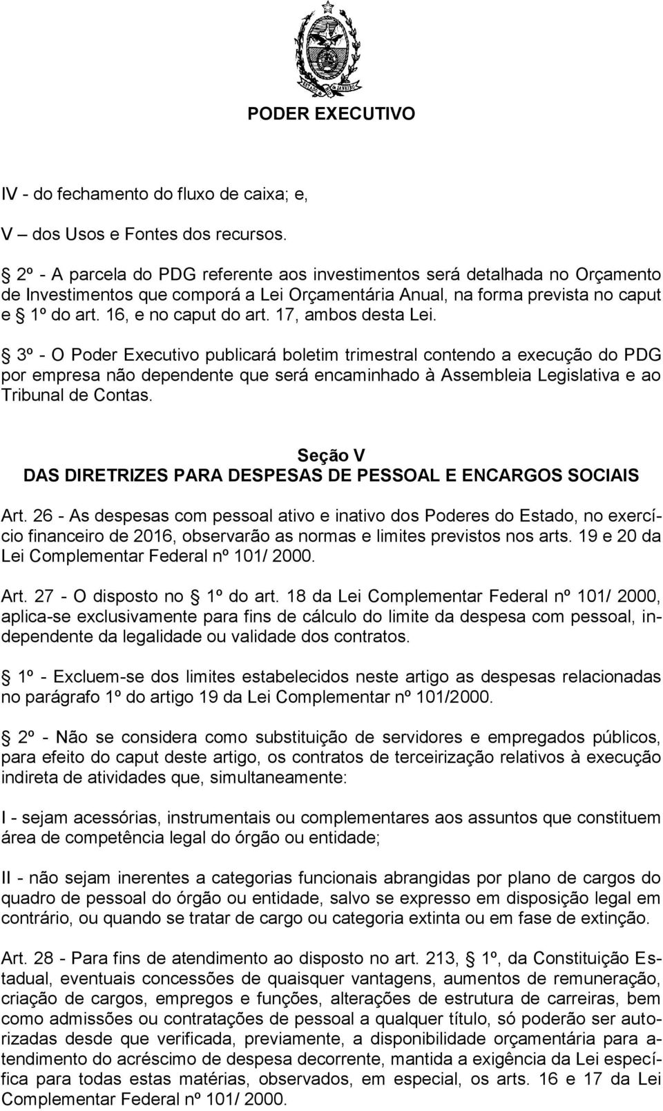 17, ambos desta Lei. 3º - O Poder Executivo publicará boletim trimestral contendo a execução do PDG por empresa não dependente que será encaminhado à Assembleia Legislativa e ao Tribunal de Contas.