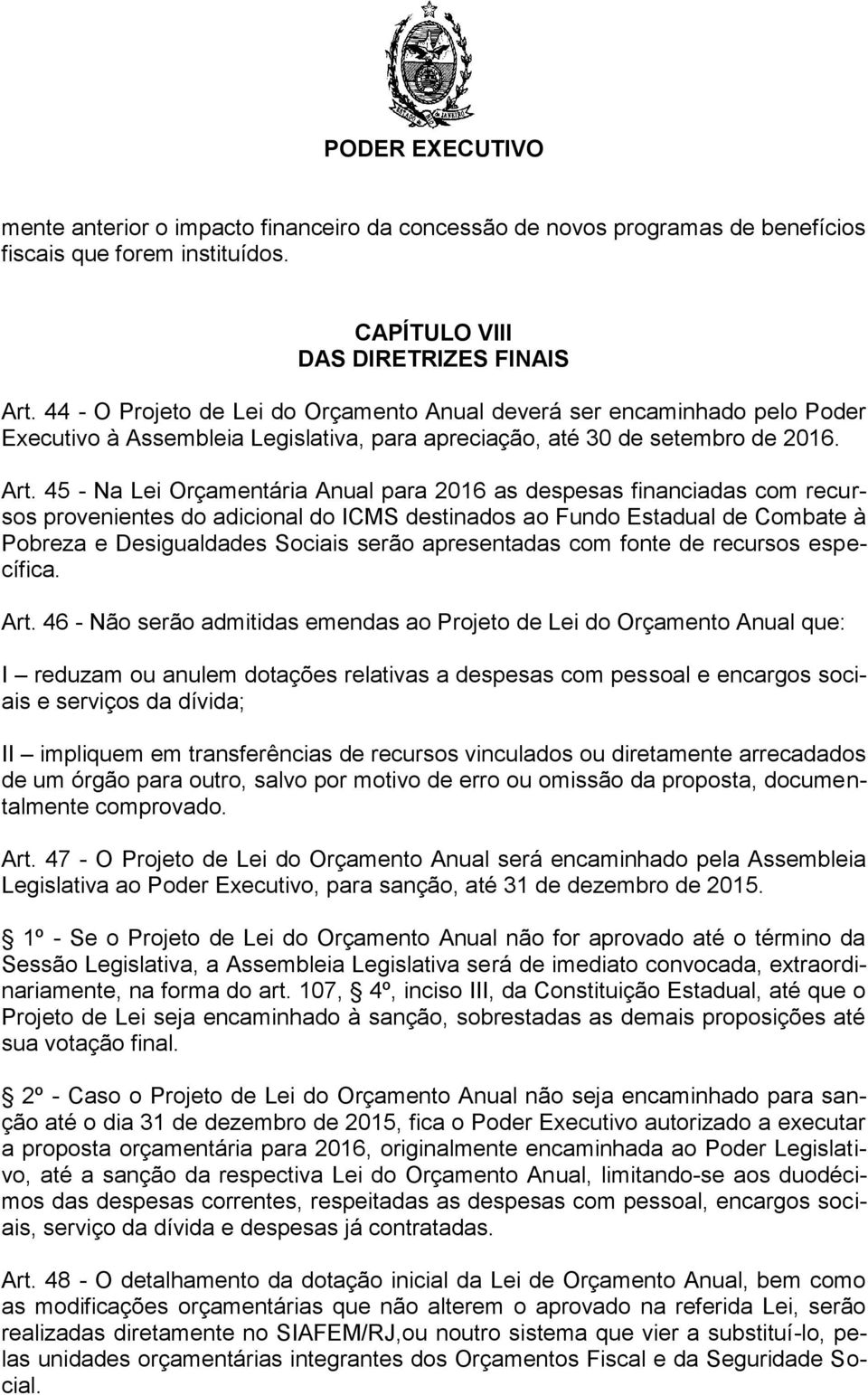 45 - Na Lei Orçamentária Anual para 2016 as despesas financiadas com recursos provenientes do adicional do ICMS destinados ao Fundo Estadual de Combate à Pobreza e Desigualdades Sociais serão