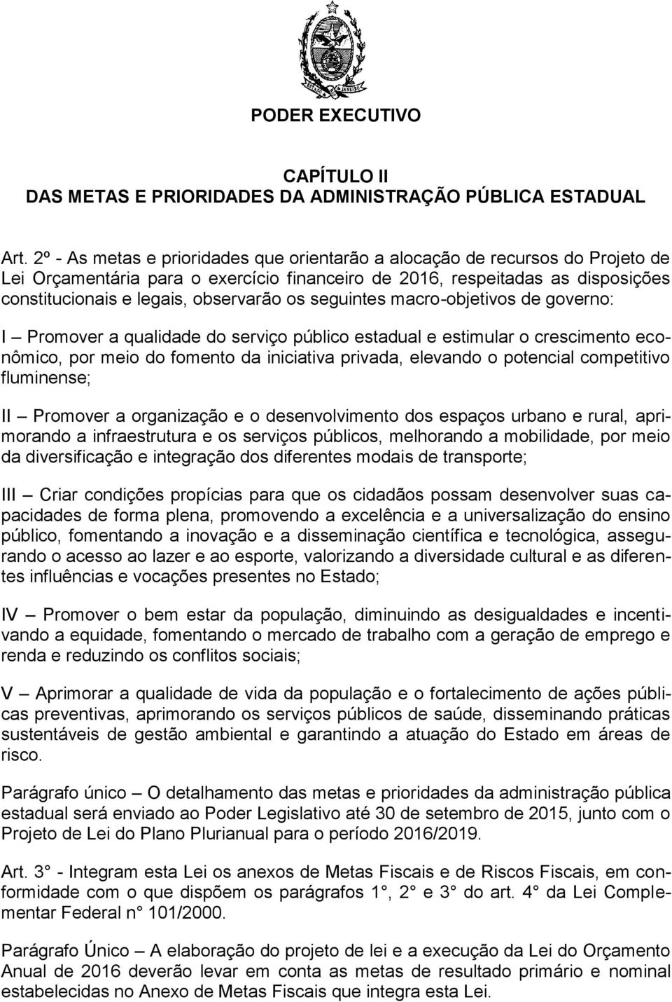 os seguintes macro-objetivos de governo: I Promover a qualidade do serviço público estadual e estimular o crescimento econômico, por meio do fomento da iniciativa privada, elevando o potencial