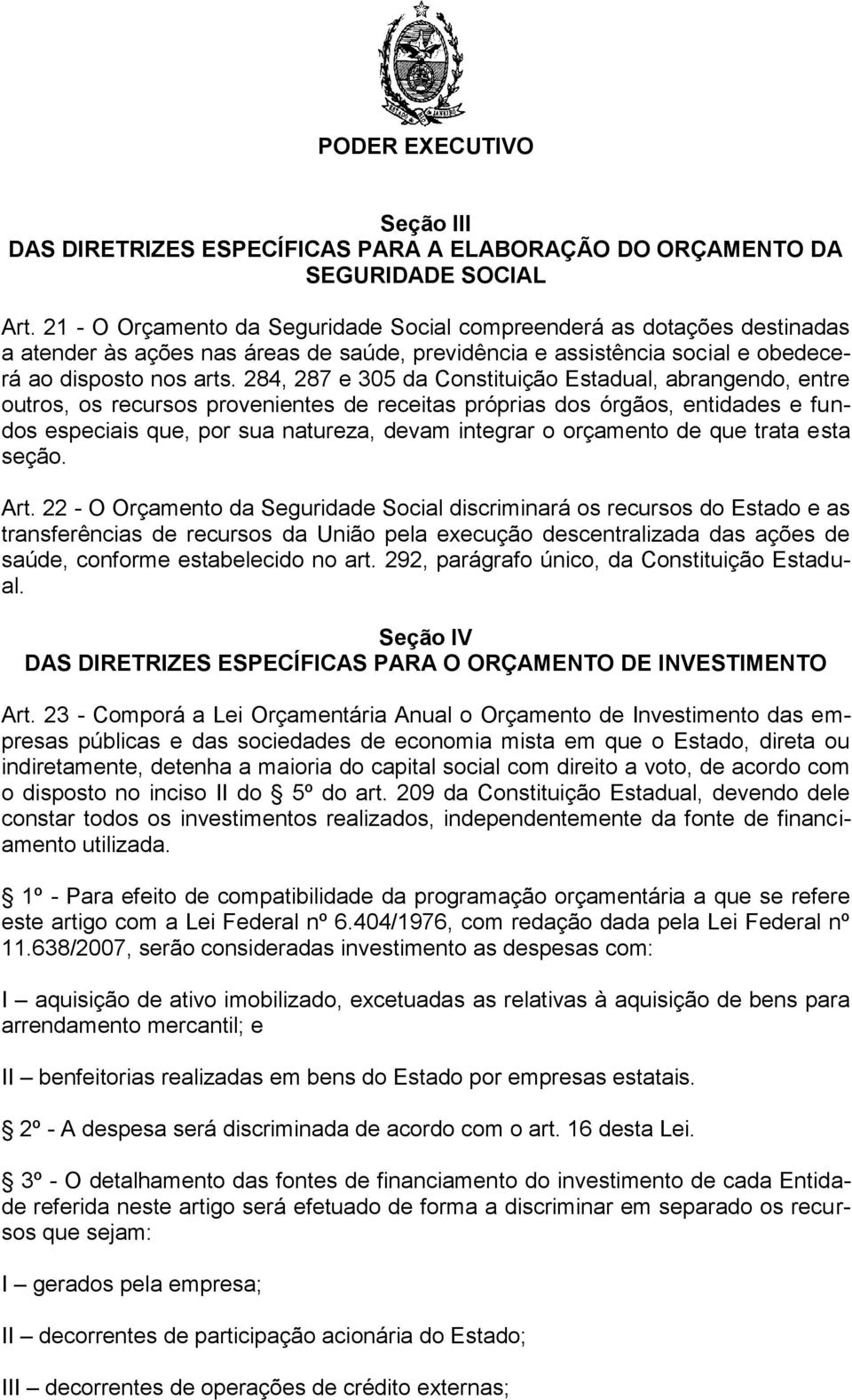 284, 287 e 305 da Constituição Estadual, abrangendo, entre outros, os recursos provenientes de receitas próprias dos órgãos, entidades e fundos especiais que, por sua natureza, devam integrar o