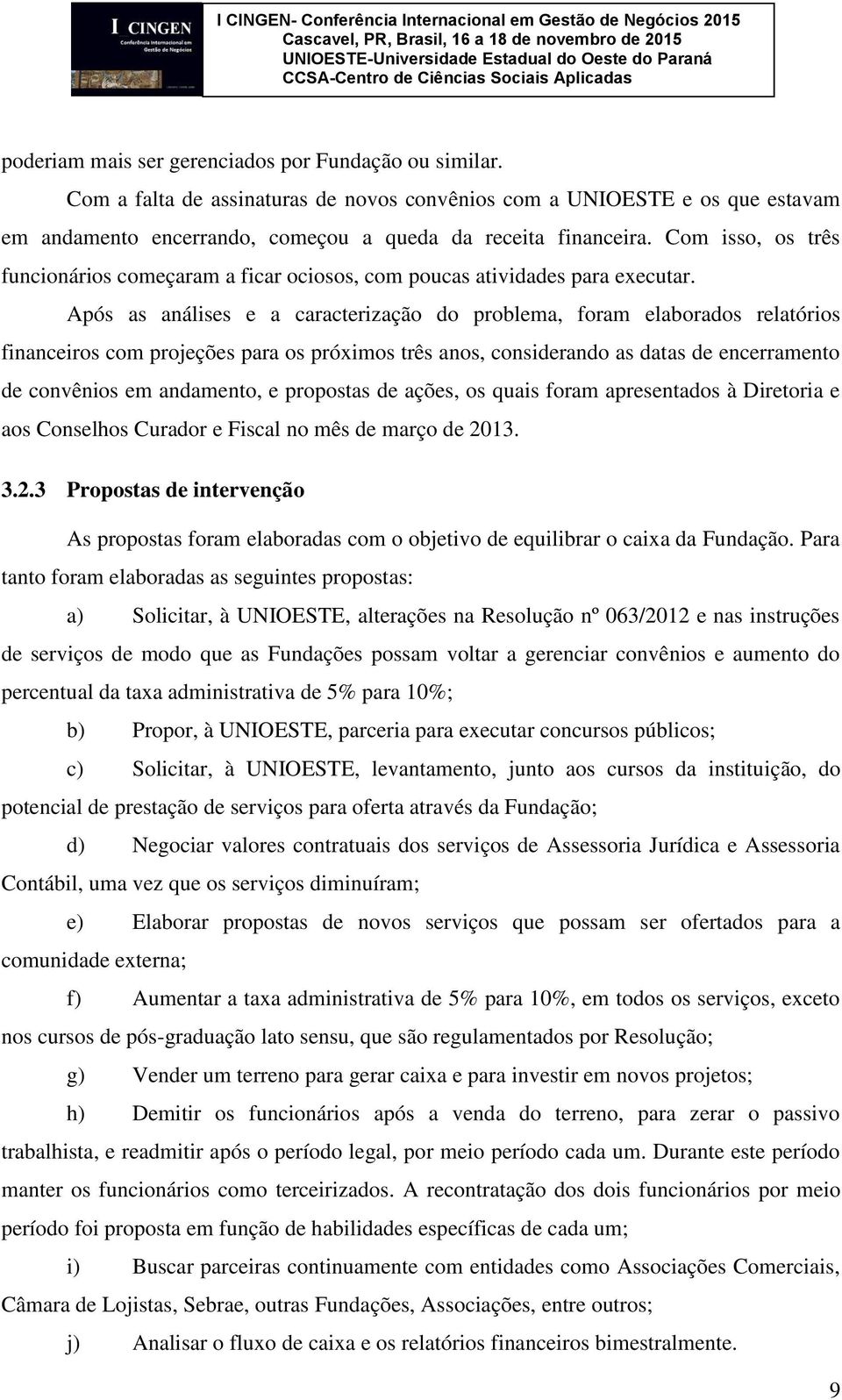 Após as análises e a caracterização do problema, foram elaborados relatórios financeiros com projeções para os próximos três anos, considerando as datas de encerramento de convênios em andamento, e