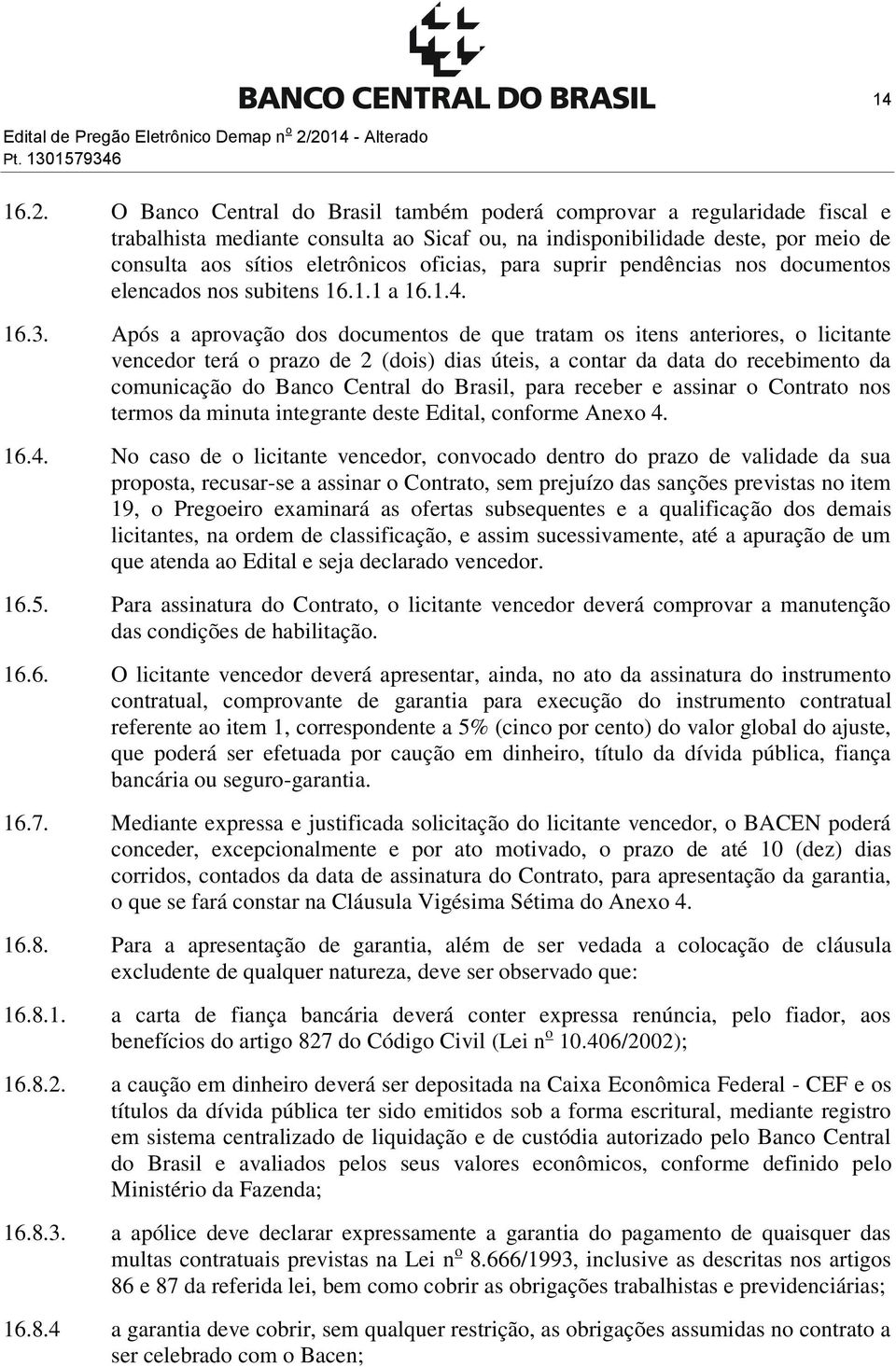 consulta aos sítios eletrônicos oficias, para suprir pendências nos documentos elencados nos subitens 16.1.1 a 16.1.4. 16.3.