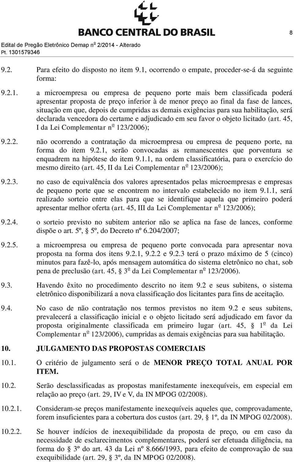 01579346 9.2. Para efeito do disposto no item 9.1, ocorrendo o empate, proceder-se-á da seguinte forma: 9.2.1. a microempresa ou empresa de pequeno porte mais bem classificada poderá apresentar