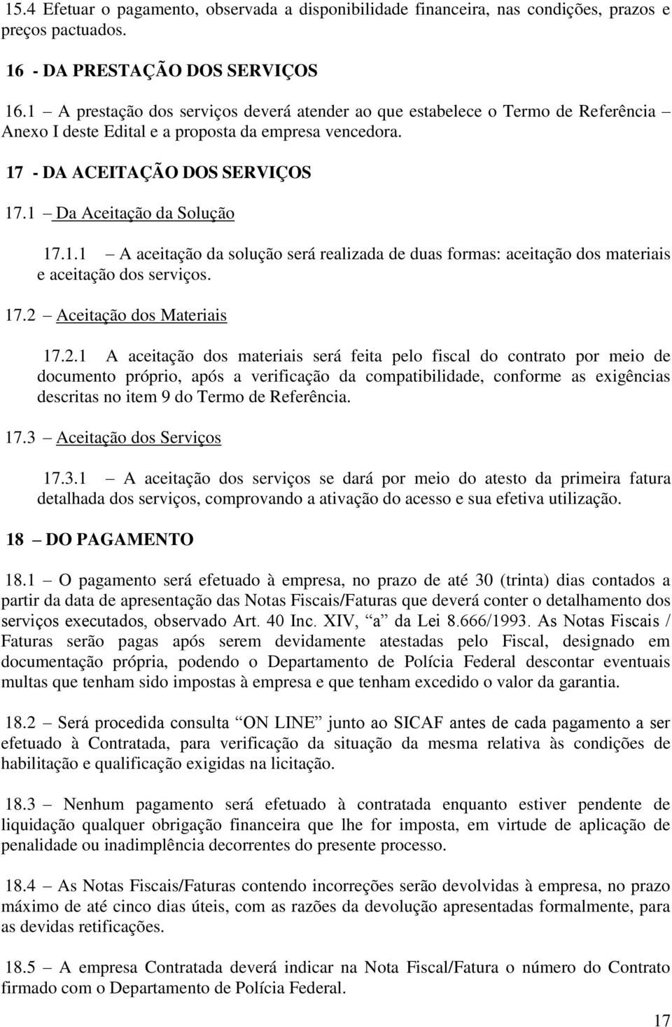 1 Da Aceitação da Solução 17.1.1 A aceitação da solução será realizada de duas formas: aceitação dos materiais e aceitação dos serviços. 17.2 