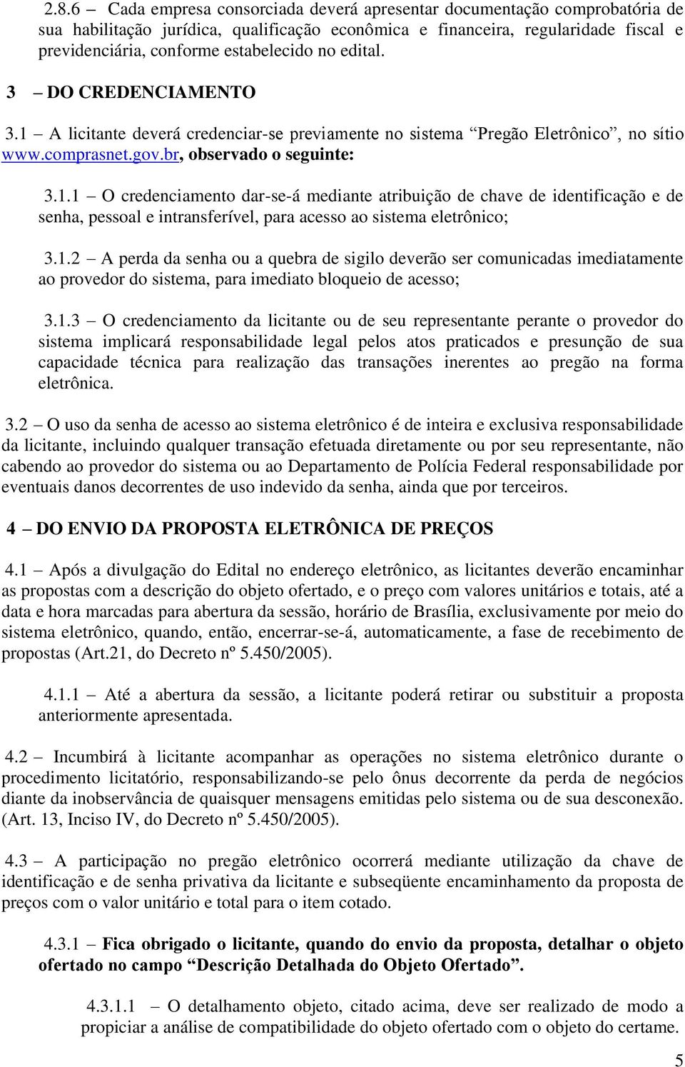 1.2 A perda da senha ou a quebra de sigilo deverão ser comunicadas imediatamente ao provedor do sistema, para imediato bloqueio de acesso; 3.1.3 O credenciamento da licitante ou de seu representante