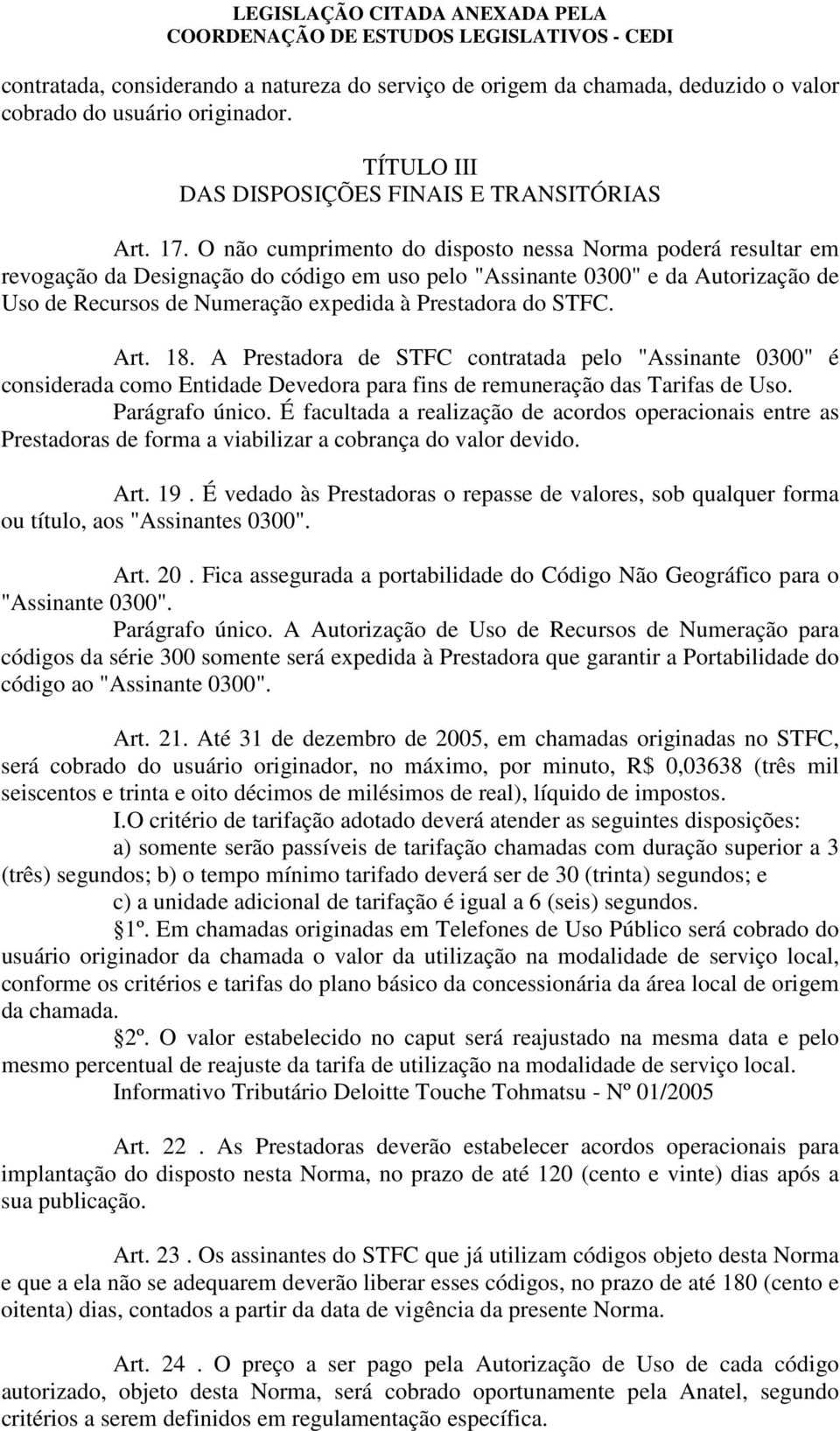 STFC. Art. 18. A Prestadora de STFC contratada pelo "Assinante 0300" é considerada como Entidade Devedora para fins de remuneração das Tarifas de Uso. Parágrafo único.